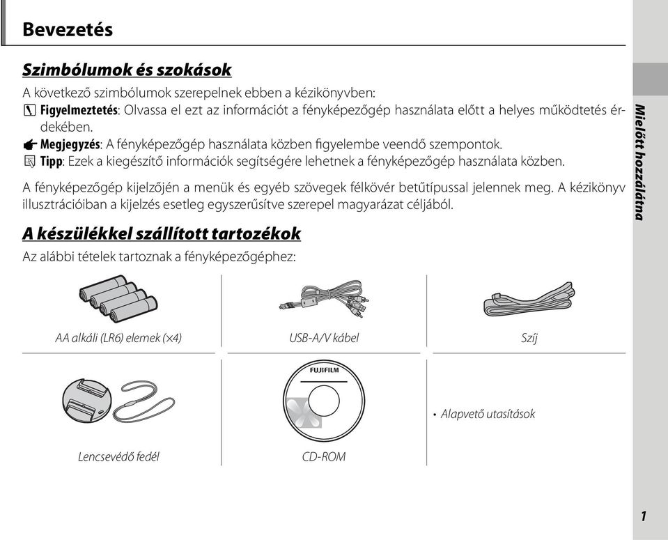 2 Tipp: Ezek a kiegészítő információk segítségére lehetnek a fényképezőgép használata közben. A fényképezőgép kijelzőjén a menük és egyéb szövegek félkövér betűtípussal jelennek meg.