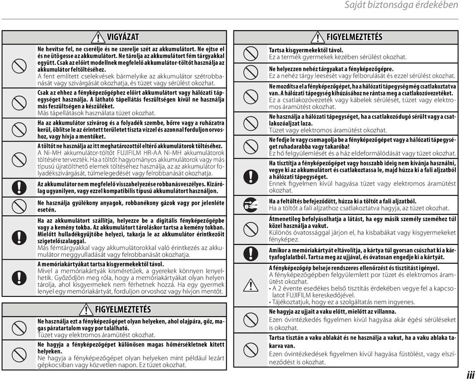 A fent említett cselekvések bármelyike az akkumulátor szétrobbanását vagy szivárgását okozhatja, és tüzet vagy sérülést okozhat.