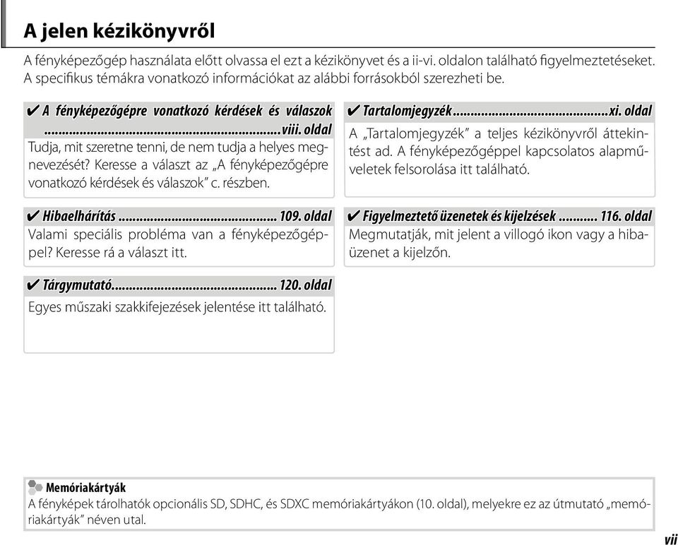 oldal Tudja, mit szeretne tenni, de nem tudja a helyes megnevezését? Keresse a választ az A fényképezőgépre vonatkozó kérdések és válaszok c. részben. Hibaelhárítás... 109.