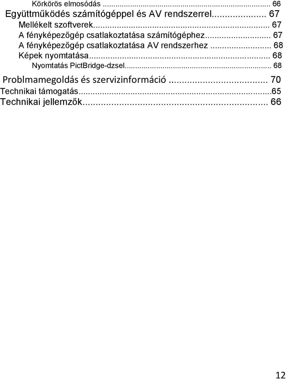 .. 67 A fényképezőgép csatlakoztatása AV rendszerhez... 68 Képek nyomtatása.