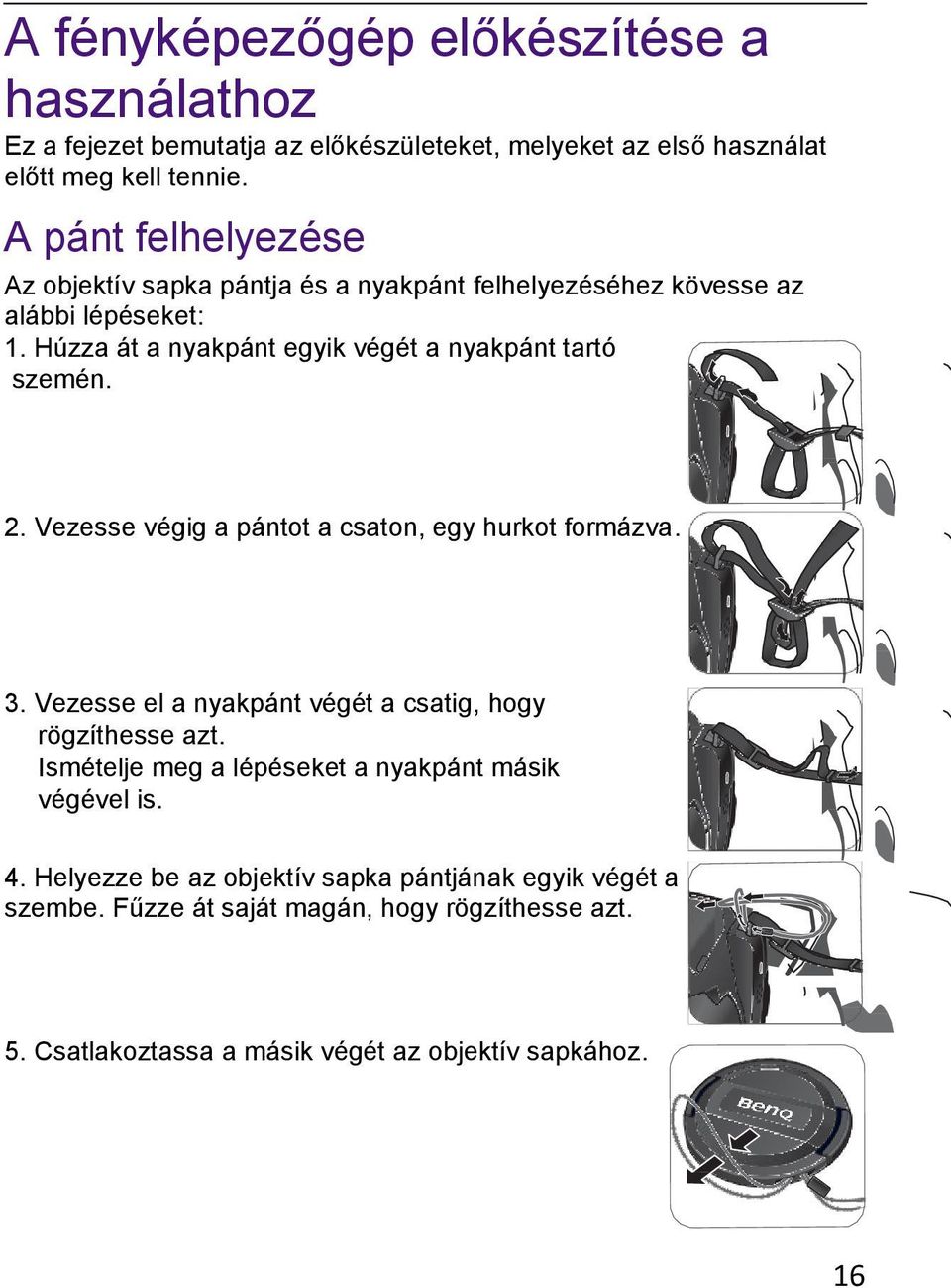 Húzza át a nyakpánt egyik végét a nyakpánt tartó szemén. 2. Vezesse végig a pántot a csaton, egy hurkot formázva. 3.