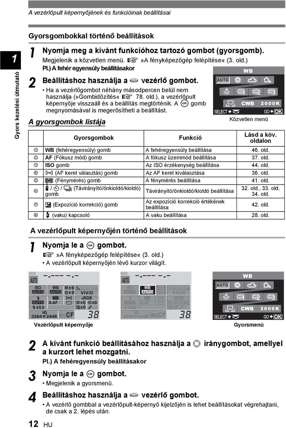 Ha a vezérlőgombot néhány másodpercen belül nem használja (»Gombidőzítés«g 78. old.), a vezérlőpult képernyője visszaáll és a beállítás megtörténik.