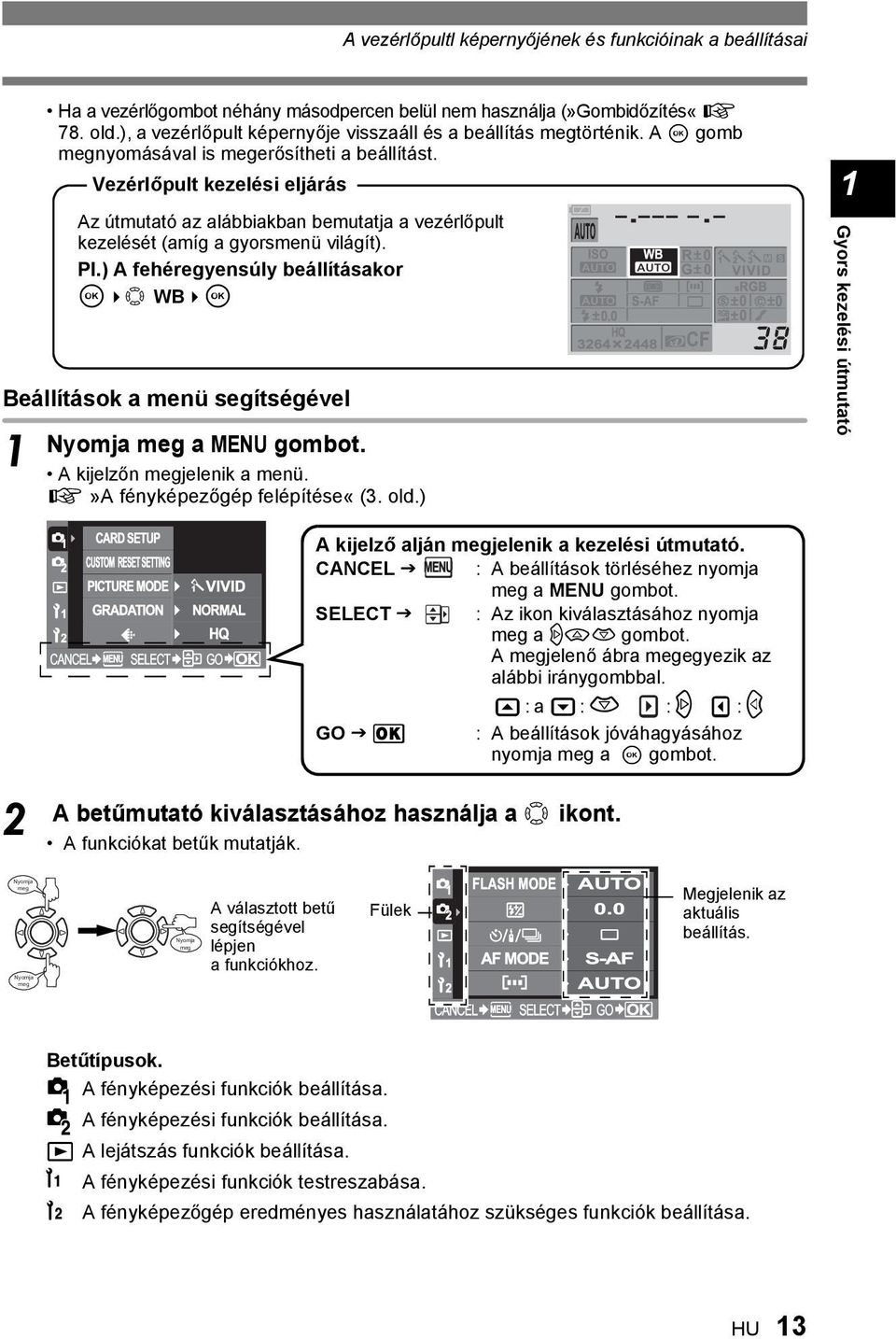 Vezérlőpult kezelési eljárás Beállítások a menü segítségével Az útmutató az alábbiakban bemutatja a vezérlőpult kezelését (amíg a gyorsmenü világít). Pl.