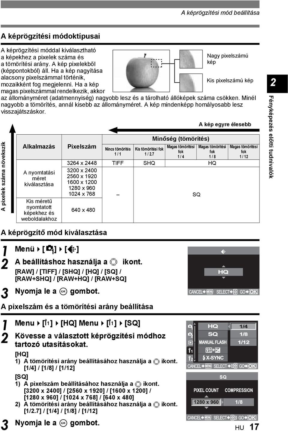 Ha a kép magas pixelszámmal rendelkezik, akkor az állományméret (adatmennyiség) nagyobb lesz és a tárolható állóképek száma csökken. Minél nagyobb a tömörítés, annál kisebb az állományméret.