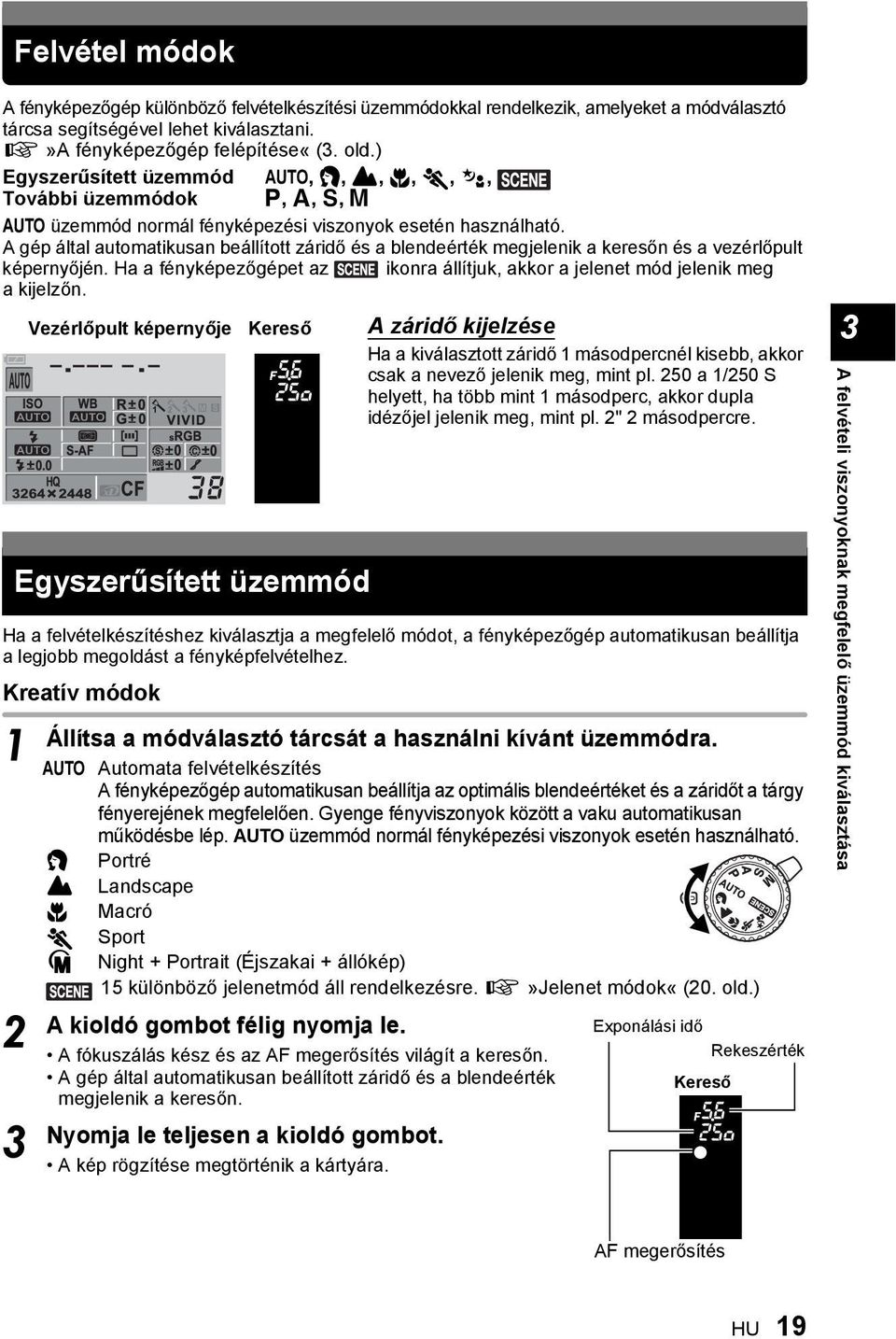 A gép által automatikusan beállított záridő és a blendeérték megjelenik a keresőn és a vezérlőpult képernyőjén. Ha a fényképezőgépet az ikonra állítjuk, akkor a jelenet mód jelenik meg a kijelzőn.