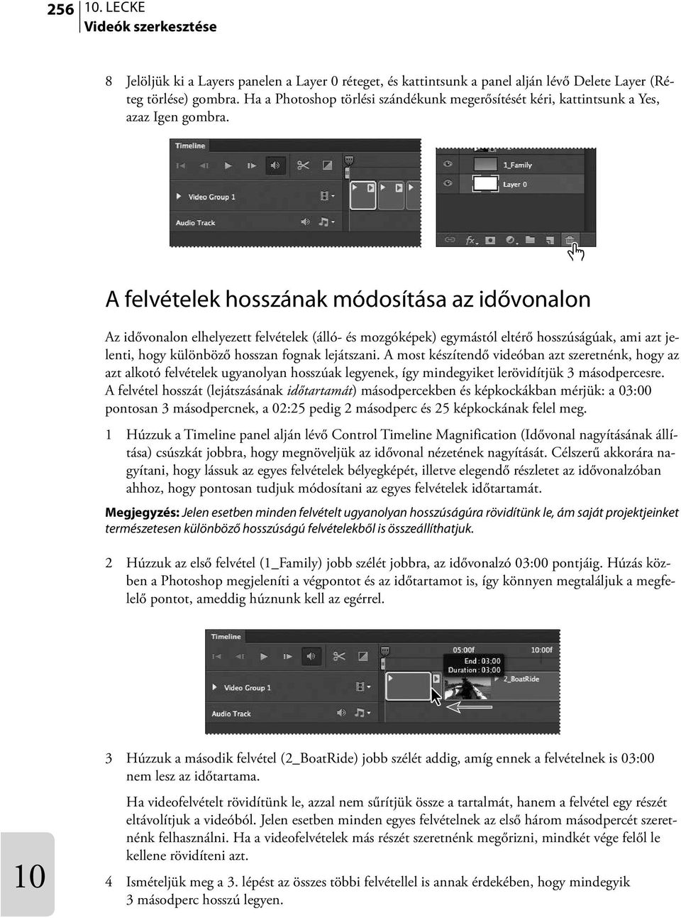 A felvételek hosszának módosítása az idővonalon Az idővonalon elhelyezett felvételek (álló- és mozgóképek) egymástól eltérő hosszúságúak, ami azt jelenti, hogy különböző hosszan fognak lejátszani.