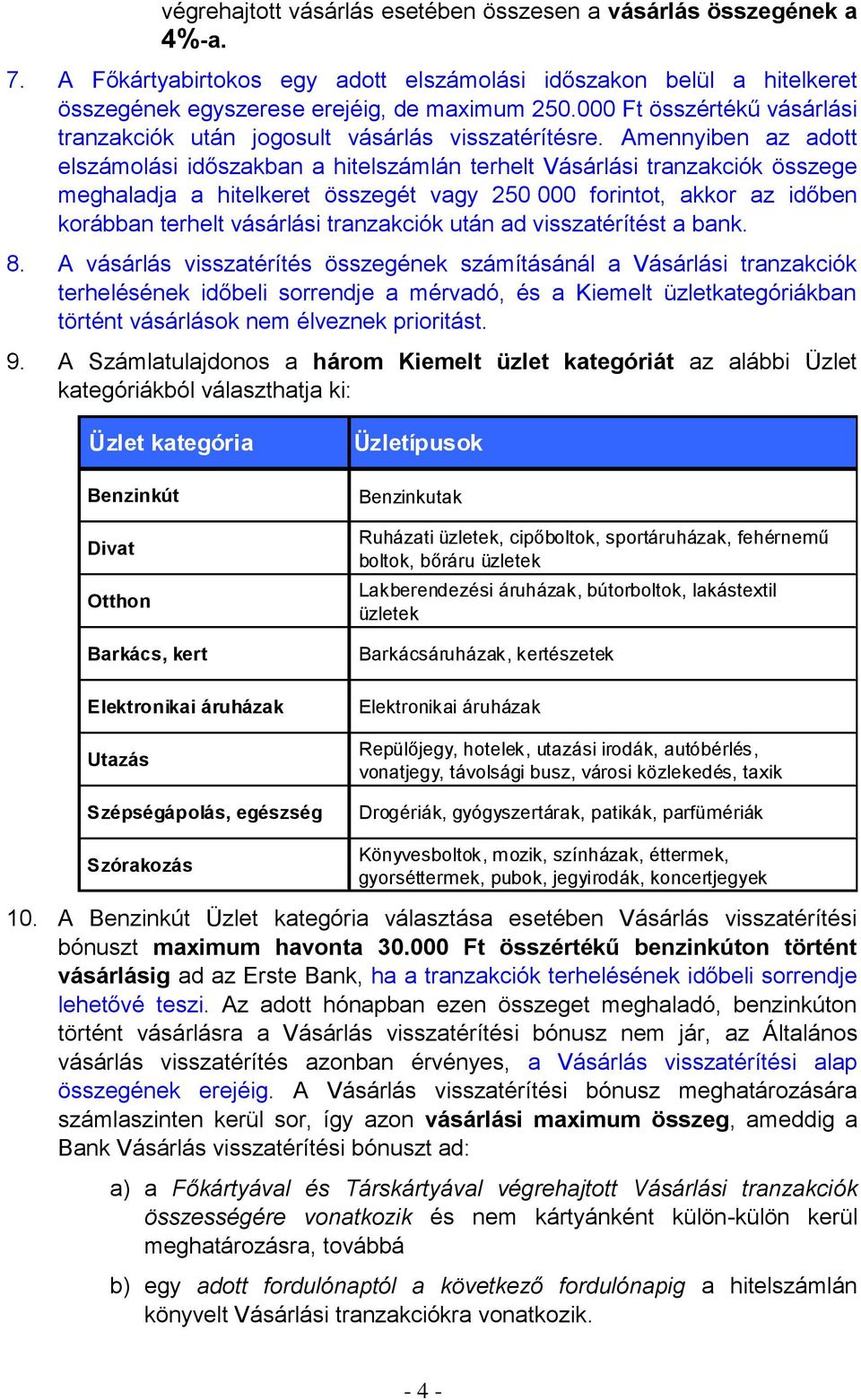 Amennyiben az adott elszámolási időszakban a hitelszámlán terhelt Vásárlási tranzakciók összege meghaladja a hitelkeret összegét vagy 250 000 forintot, akkor az időben korábban terhelt vásárlási