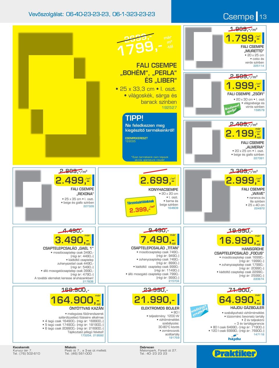 899,-.499,- FALI CSEMPE REXONA 5 x 35 cm I. oszt. beige és giallo színben 736.999,-.699,- Törzsvásárlóinknak.399,- KONYHACSEMPE 0 x 0 cm I. oszt. barna és beige színben 164609 3.399,-.999,- FALI CSEMPE WAVE narancs és lila színben 5 x 40 cm 497 3.