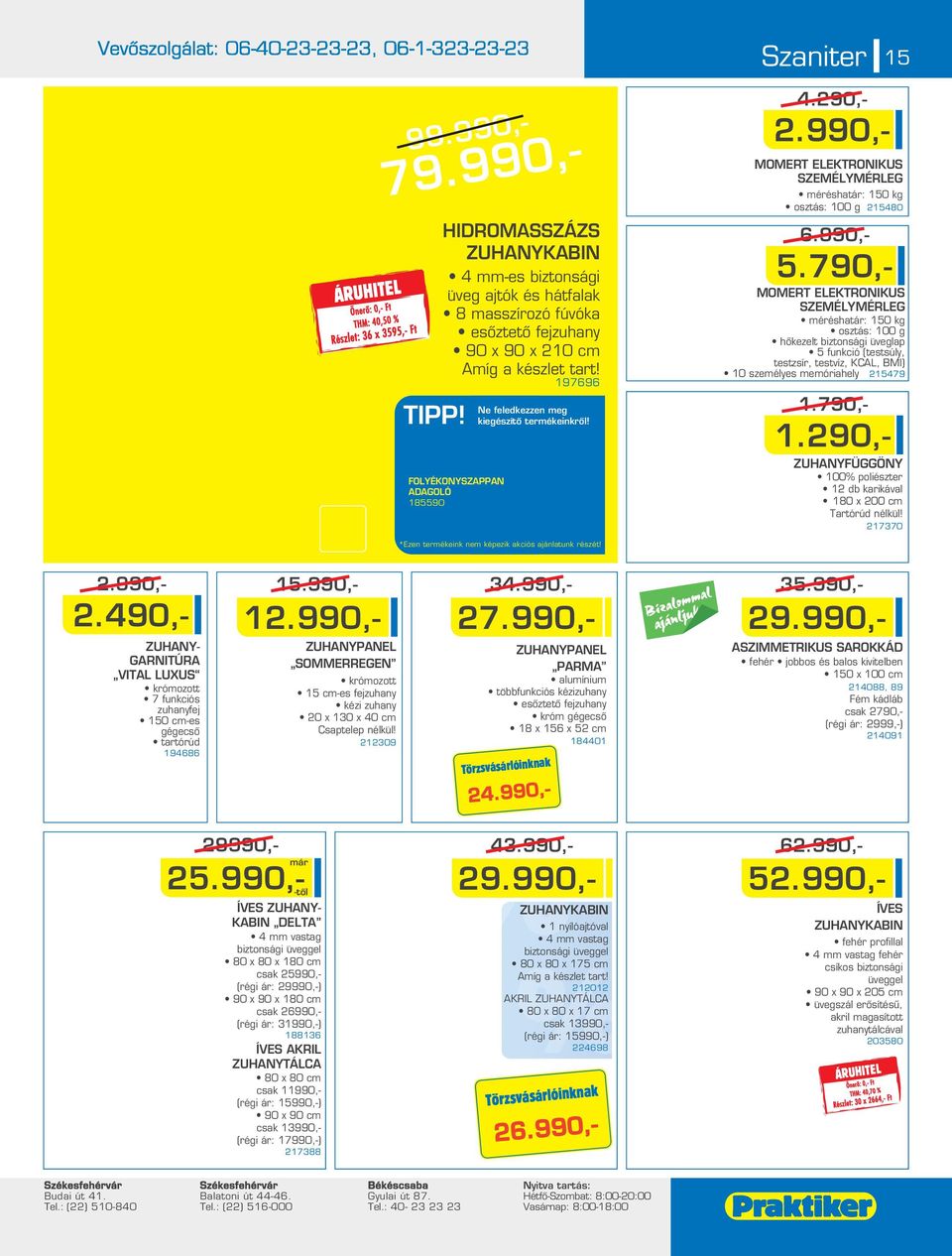 990,- 5.790,- MOMERT ELEKTRONIKUS SZEMÉLYMÉRLEG méréshatár: 150 kg osztás: 100 g hôkezelt biztonsági üveglap 5 funkció (testsúly, testzsír, testvíz, KCAL, BMI) 10 személyes memóriahely 15479 1.