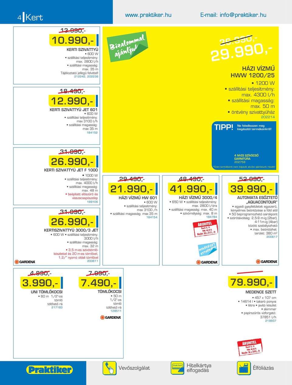 4300 l/h szállítási magasság: max. 50 m öntvény szivattyúház 014 31.990,- 6.990,- KERTI SZIVATTYÚ JET F 1000 1000 W szállítási teljesítmény: max. 4000 l/h szállítási magasság: max.