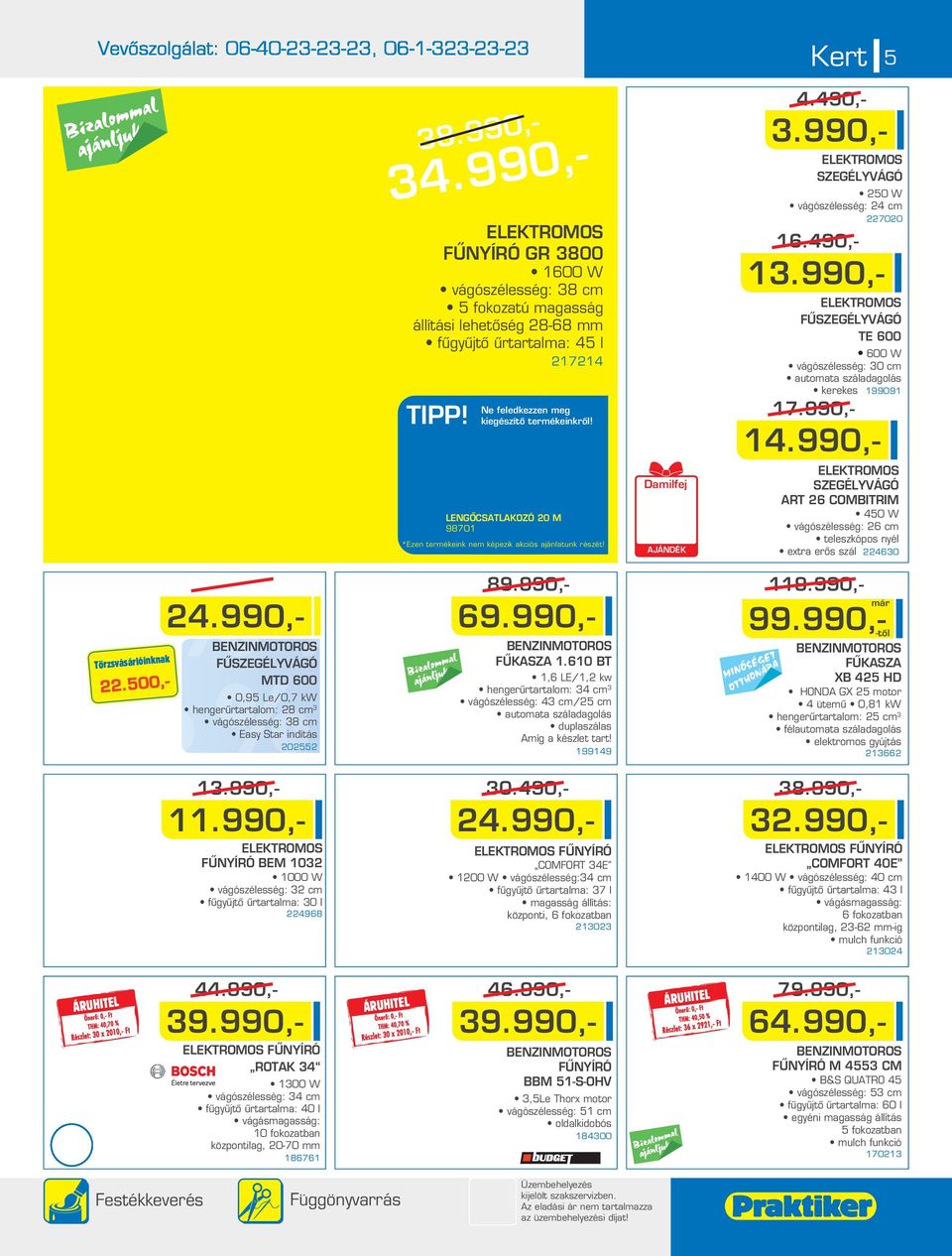 akciós ajánlatunk részét! Damilfej AJÁNDÉK Kert 5 4.490,- 3.990,- ELEKTROMOS SZEGÉLYVÁGÓ 50 W vágószélesség: 4 cm 700 16.490,- 13.