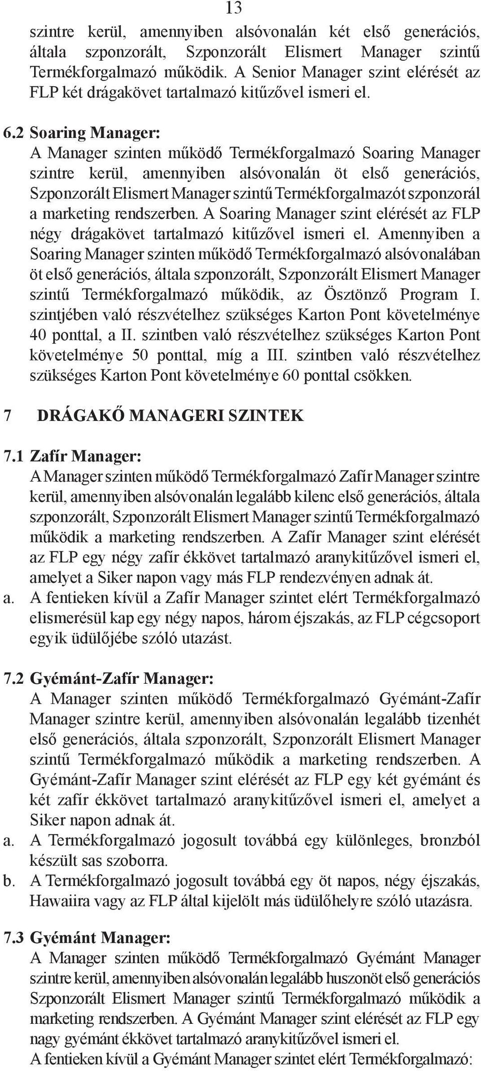 2 Soaring Manager: A Manager szinten működő Termékforgalmazó Soaring Manager szintre kerül, amennyiben alsóvonalán öt első generációs, Szponzorált Elismert Manager szintű Termékforgalmazót szponzorál