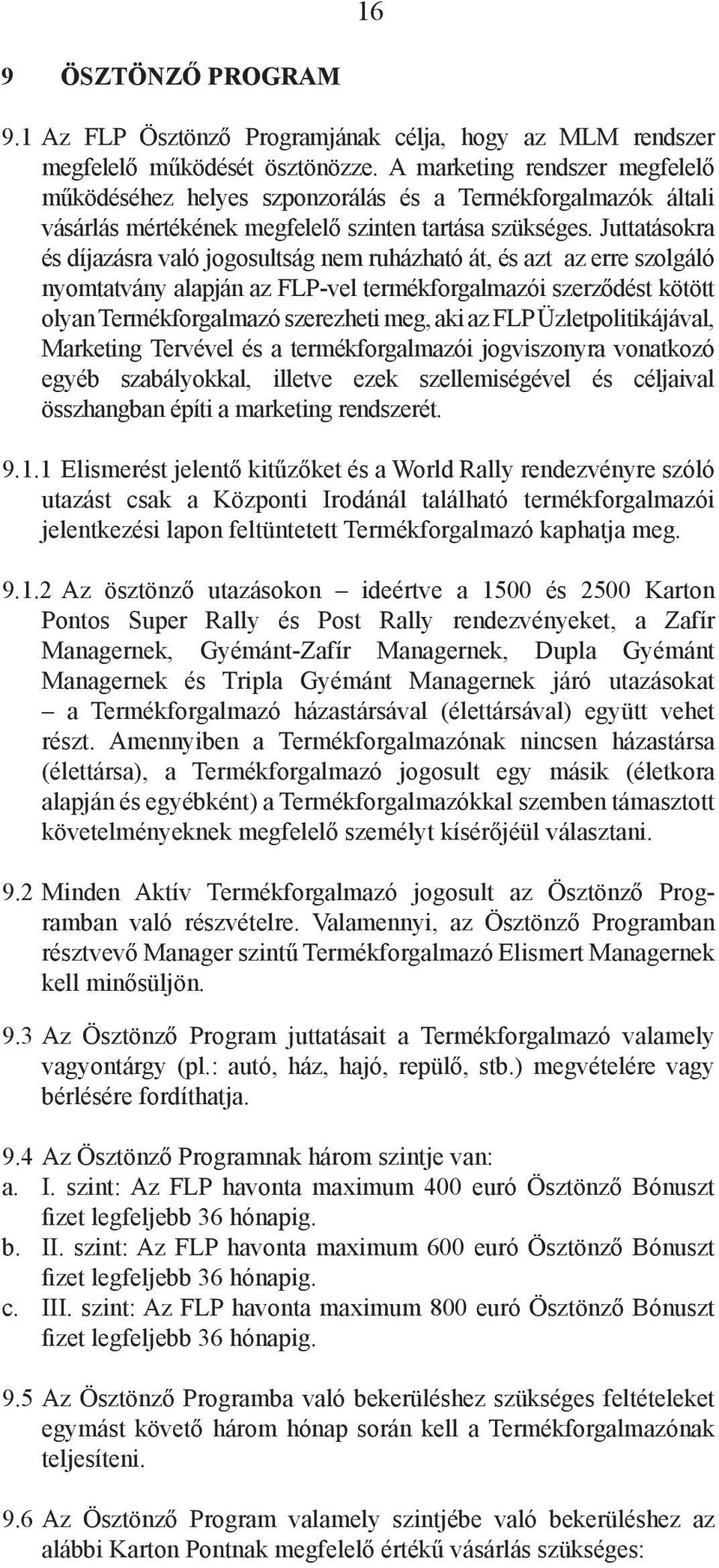 Juttatásokra és díjazásra való jogosultság nem ruházható át, és azt az erre szolgáló nyomtatvány alapján az FLP-vel termékforgalmazói szerződést kötött olyan Termékforgalmazó szerezheti meg, aki az