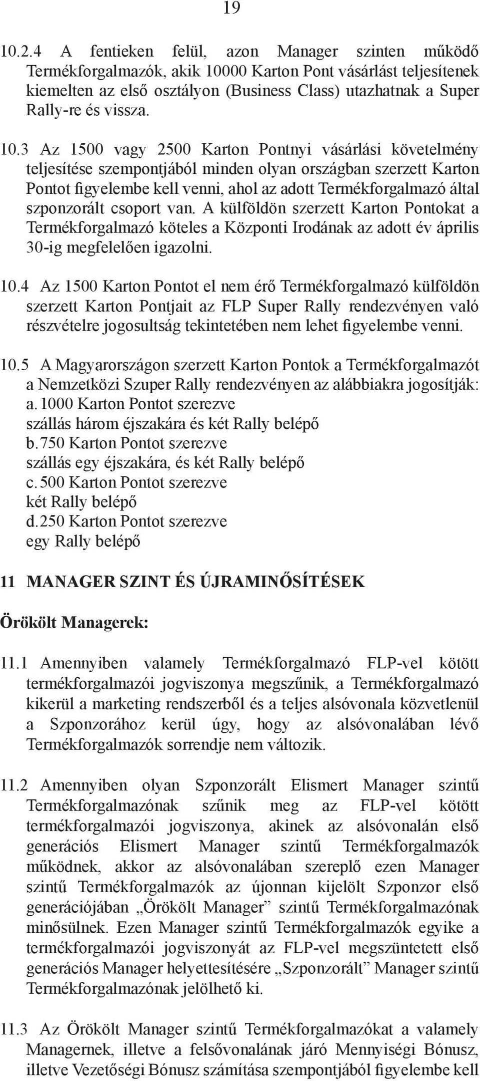 10.3 Az 1500 vagy 2500 Karton Pontnyi vásárlási követelmény teljesítése szempontjából minden olyan országban szerzett Karton Pontot figyelembe kell venni, ahol az adott Termékforgalmazó által