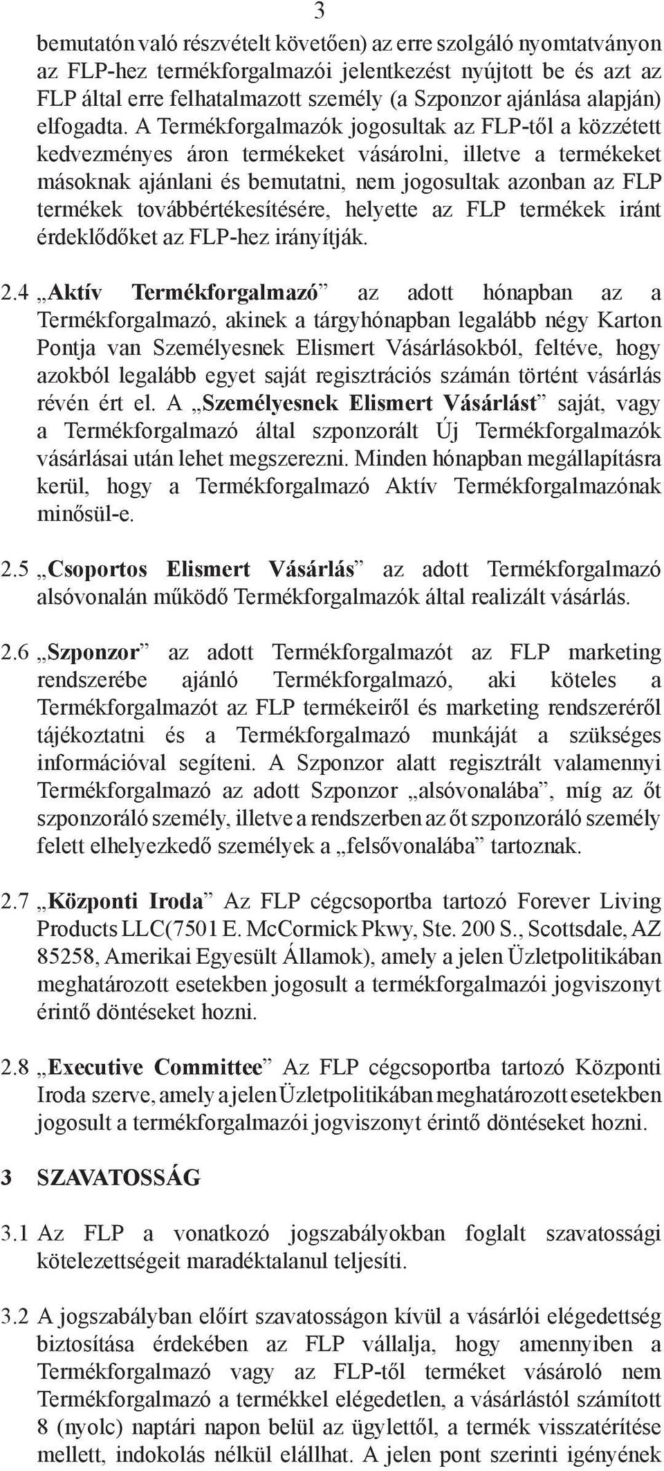 A Termékforgalmazók jogosultak az FLP-től a közzétett kedvezményes áron termékeket vásárolni, illetve a termékeket másoknak ajánlani és bemutatni, nem jogosultak azonban az FLP termékek