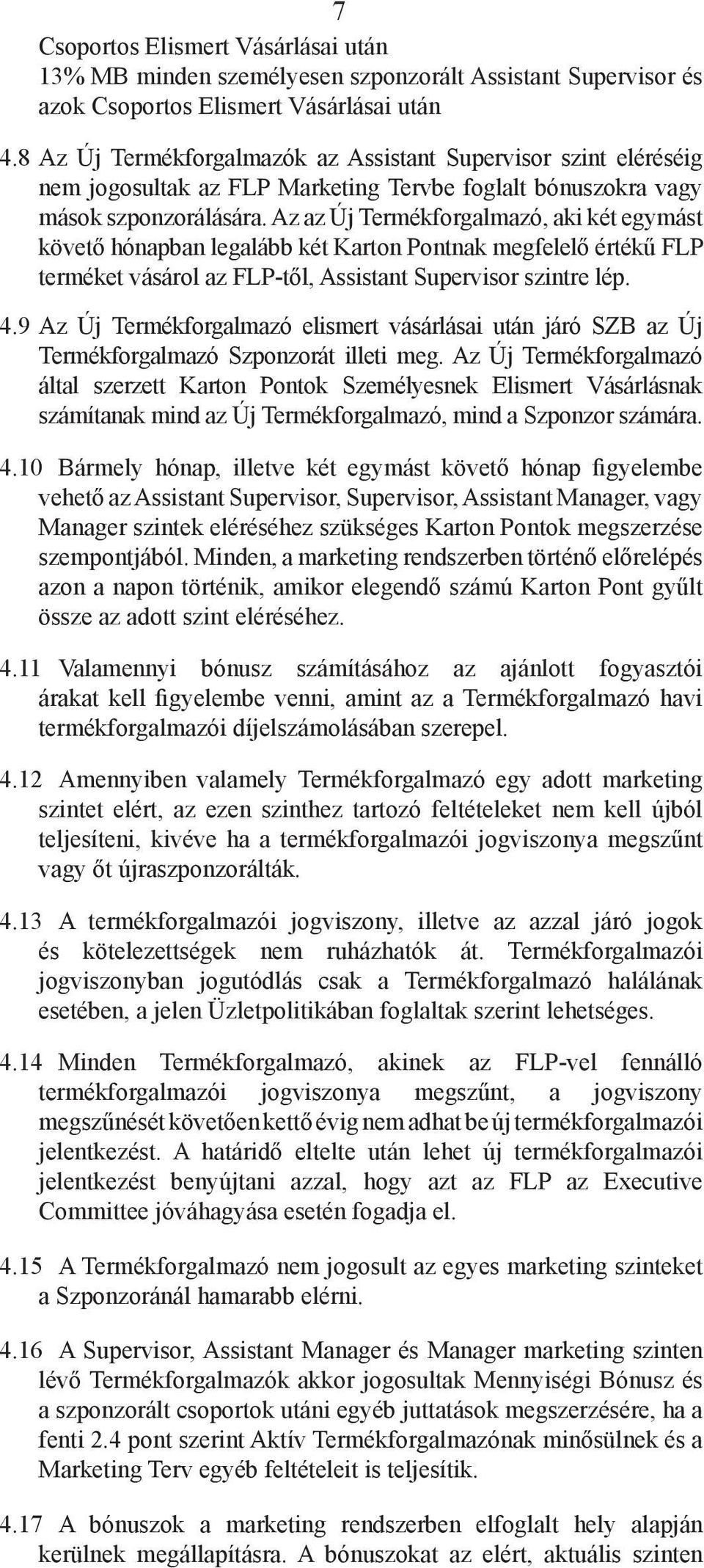 Az az Új Termékforgalmazó, aki két egymást követő hónapban legalább két Karton Pontnak megfelelő értékű FLP terméket vásárol az FLP-től, Assistant Supervisor szintre lép. 4.