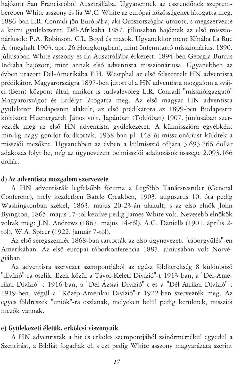 Ugyanekkor ment Kínába La Rue A. (meghalt 1903. ápr. 26 Hongkongban), mint önfenntartó misszionárius. 1890. júliusában White asszony és fia Ausztráliába érkezett.