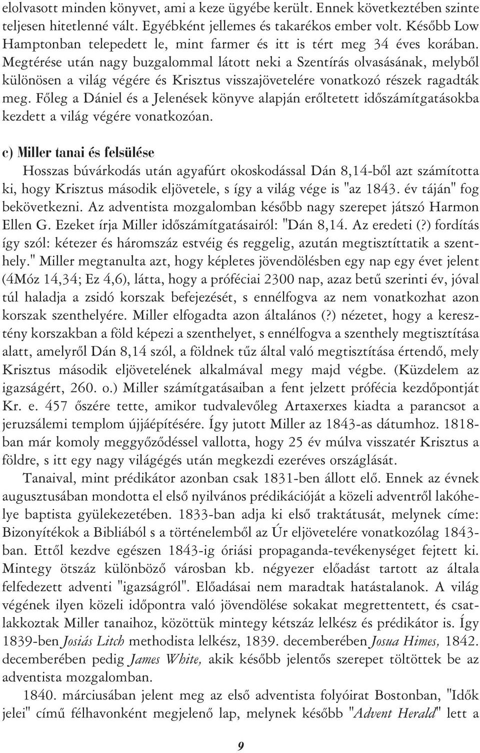 Megtérése után nagy buzgalommal látott neki a Szentírás olvasásának, melybõl különösen a világ végére és Krisztus visszajövetelére vonatkozó részek ragadták meg.