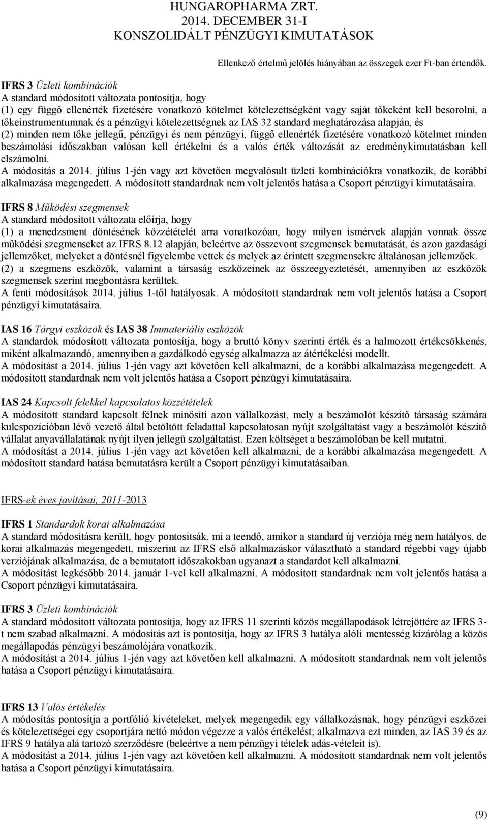 tőkeinstrumentumnak és a pénzügyi kötelezettségnek az IAS 32 standard meghatározása alapján, és (2) minden nem tőke jellegű, pénzügyi és nem pénzügyi, függő ellenérték fizetésére vonatkozó kötelmet