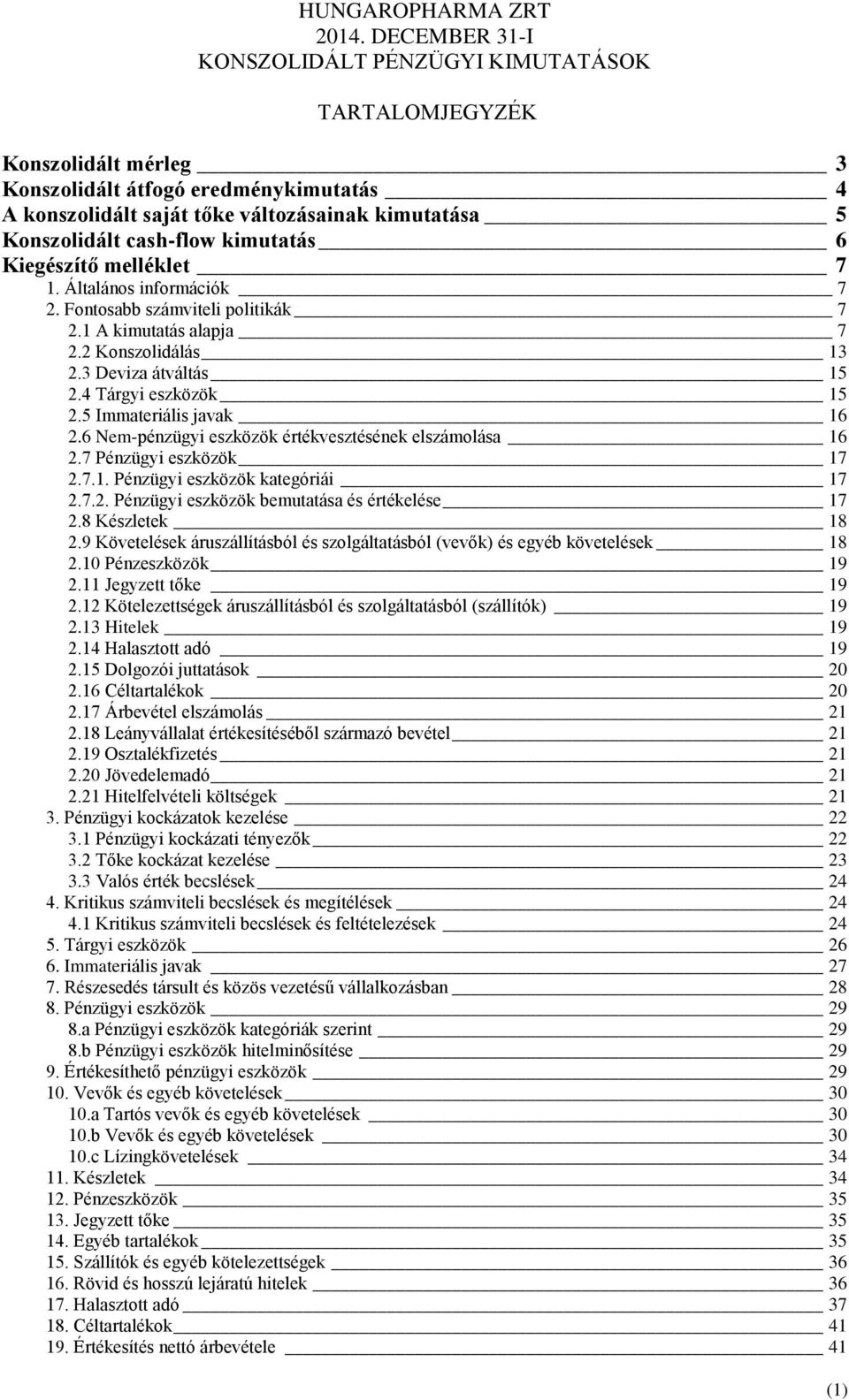 cash-flow kimutatás 6 Kiegészítő melléklet 7 1. Általános információk 7 2. Fontosabb számviteli politikák 7 2.1 A kimutatás alapja 7 2.2 Konszolidálás 13 2.3 Deviza átváltás 15 2.