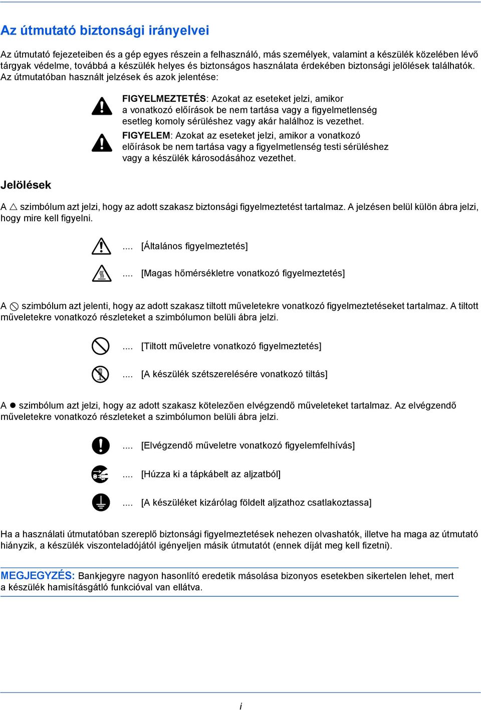 Az útmutatóban használt jelzések és azok jelentése: Jelölések FIGYELMEZTETÉS: Azokat az eseteket jelzi, amikor a vonatkozó előírások be nem tartása vagy a figyelmetlenség esetleg komoly sérüléshez
