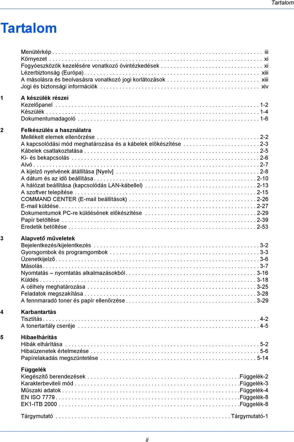 ............................ xiii Jogi és biztonsági információk.................................................. xiv 1 A készülék részei Kezelőpanel................................................................ 1-2 Készülék.