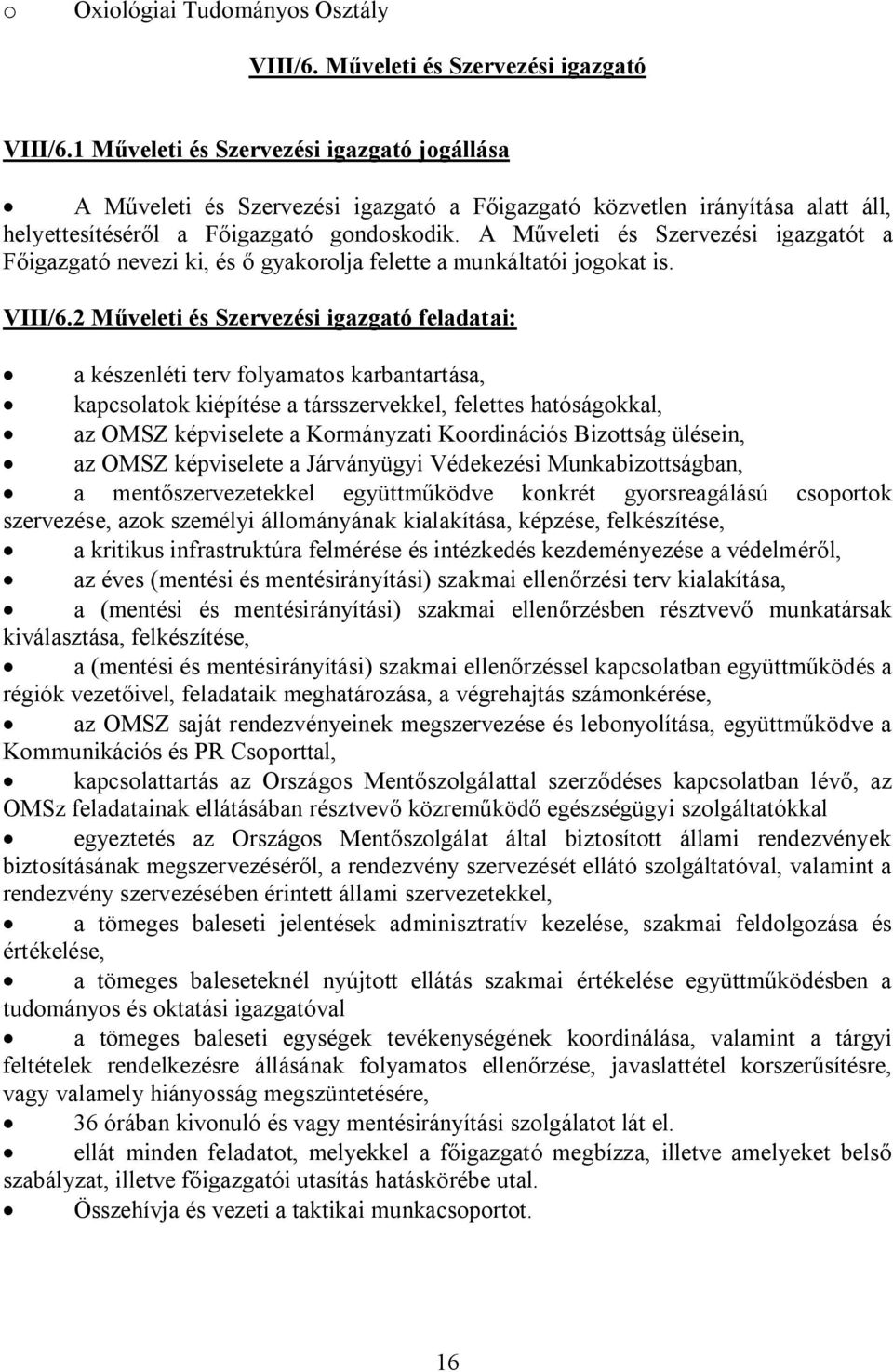 A Műveleti és Szervezési igazgatót a Főigazgató nevezi ki, és ő gyakorolja felette a munkáltatói jogokat is. VIII/6.