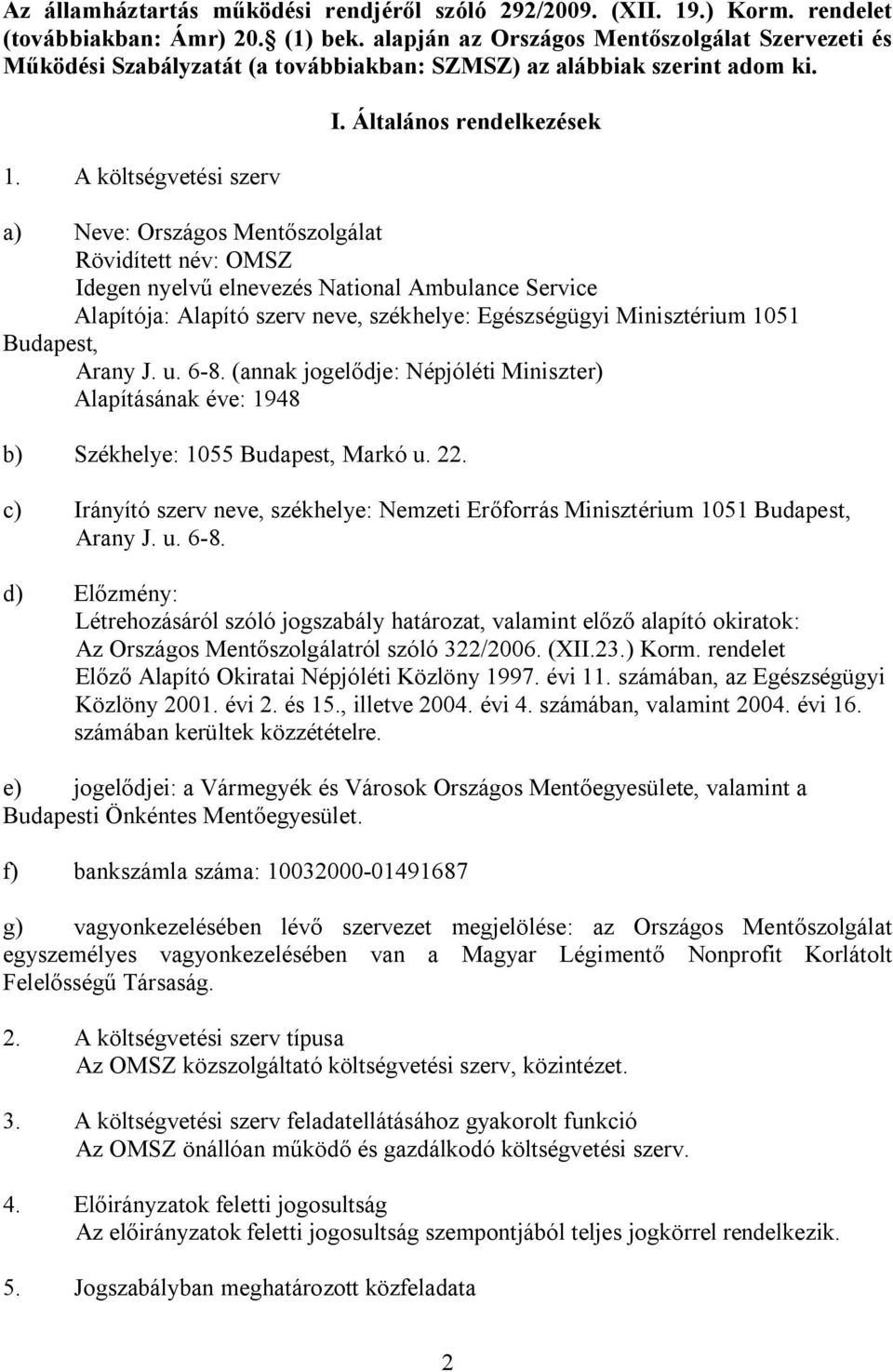 Általános rendelkezések a) Neve: Országos Mentőszolgálat Rövidített név: OMSZ Idegen nyelvű elnevezés National Ambulance Service Alapítója: Alapító szerv neve, székhelye: Egészségügyi Minisztérium