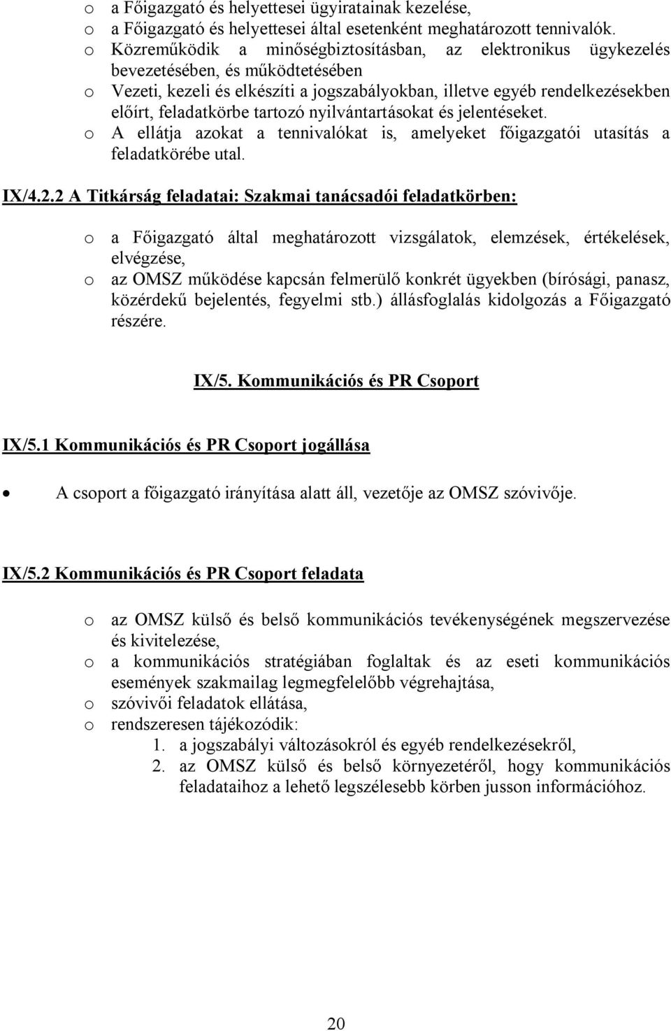 tartozó nyilvántartásokat és jelentéseket. o A ellátja azokat a tennivalókat is, amelyeket főigazgatói utasítás a feladatkörébe utal. IX/4.2.