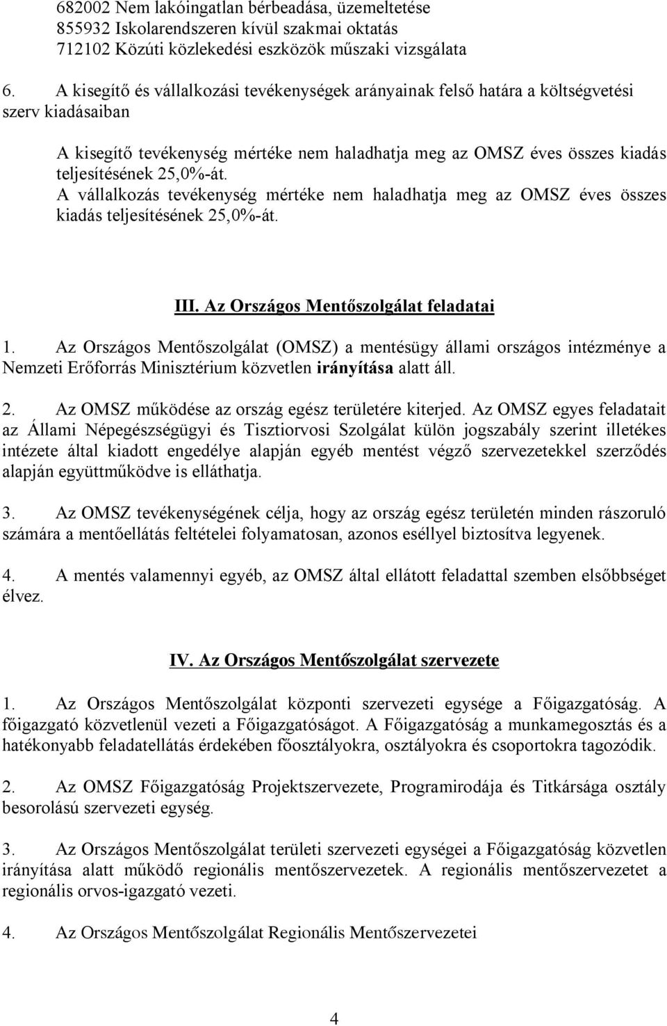A vállalkozás tevékenység mértéke nem haladhatja meg az OMSZ éves összes kiadás teljesítésének 25,0%-át. III. Az Országos Mentőszolgálat feladatai 1.