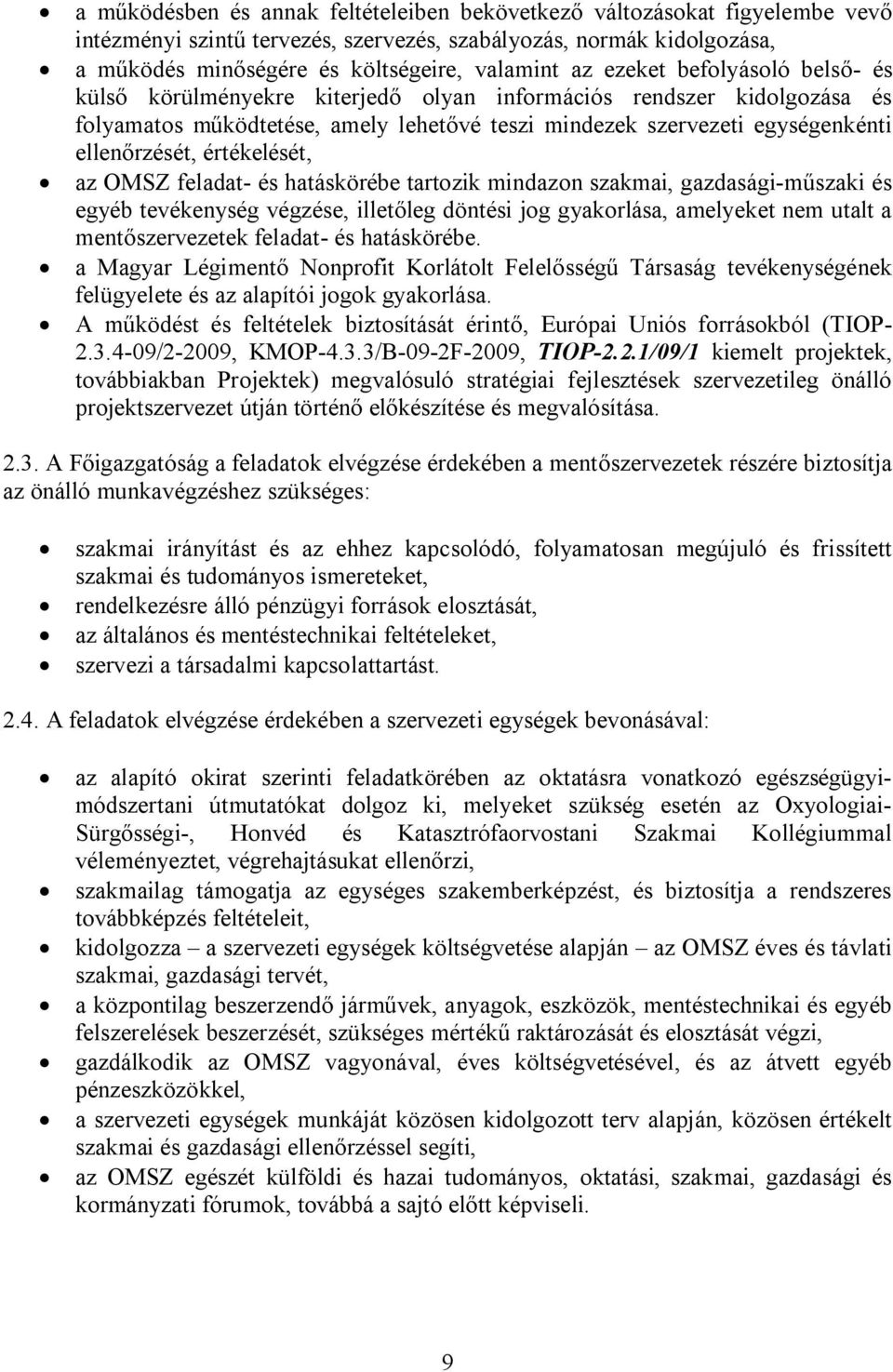 értékelését, az OMSZ feladat- és hatáskörébe tartozik mindazon szakmai, gazdasági-műszaki és egyéb tevékenység végzése, illetőleg döntési jog gyakorlása, amelyeket nem utalt a mentőszervezetek