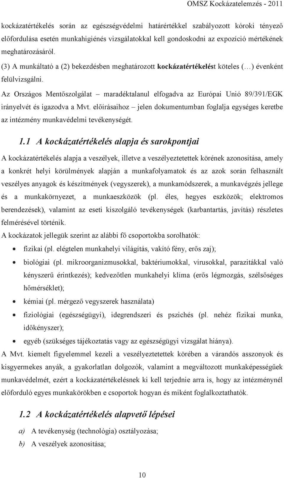 Az Országos Mentőszolgálat maradéktalanul elfogadva az Európai Unió 89/391/EGK irányelvét és igazodva a Mvt.