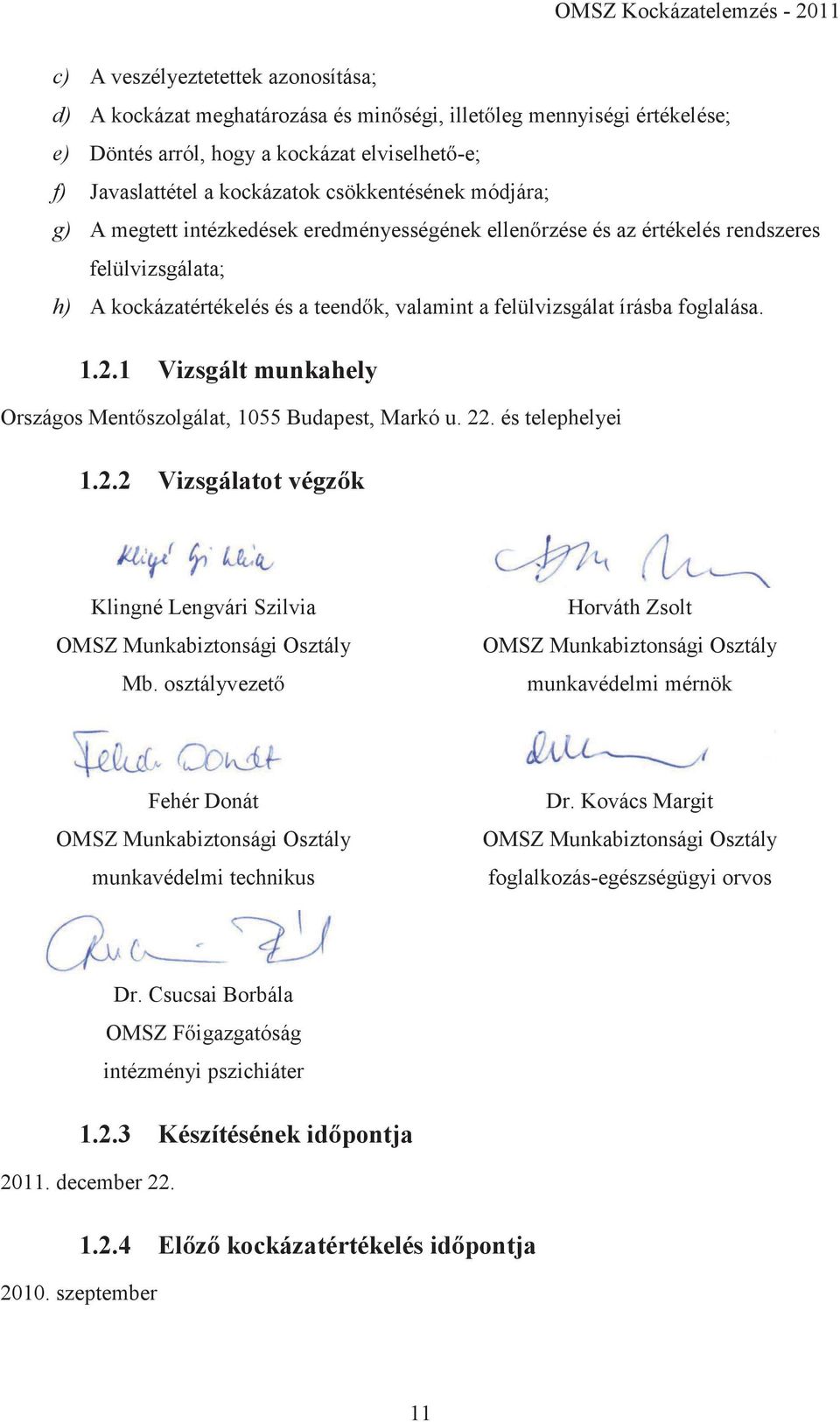 foglalása. 1.2.1 Vizsgált munkahely Országos Mentőszolgálat, 1055 Budapest, Markó u. 22. és telephelyei 1.2.2 Vizsgálatot végzők Klingné Lengvári Szilvia OMSZ Munkabiztonsági Osztály Mb.