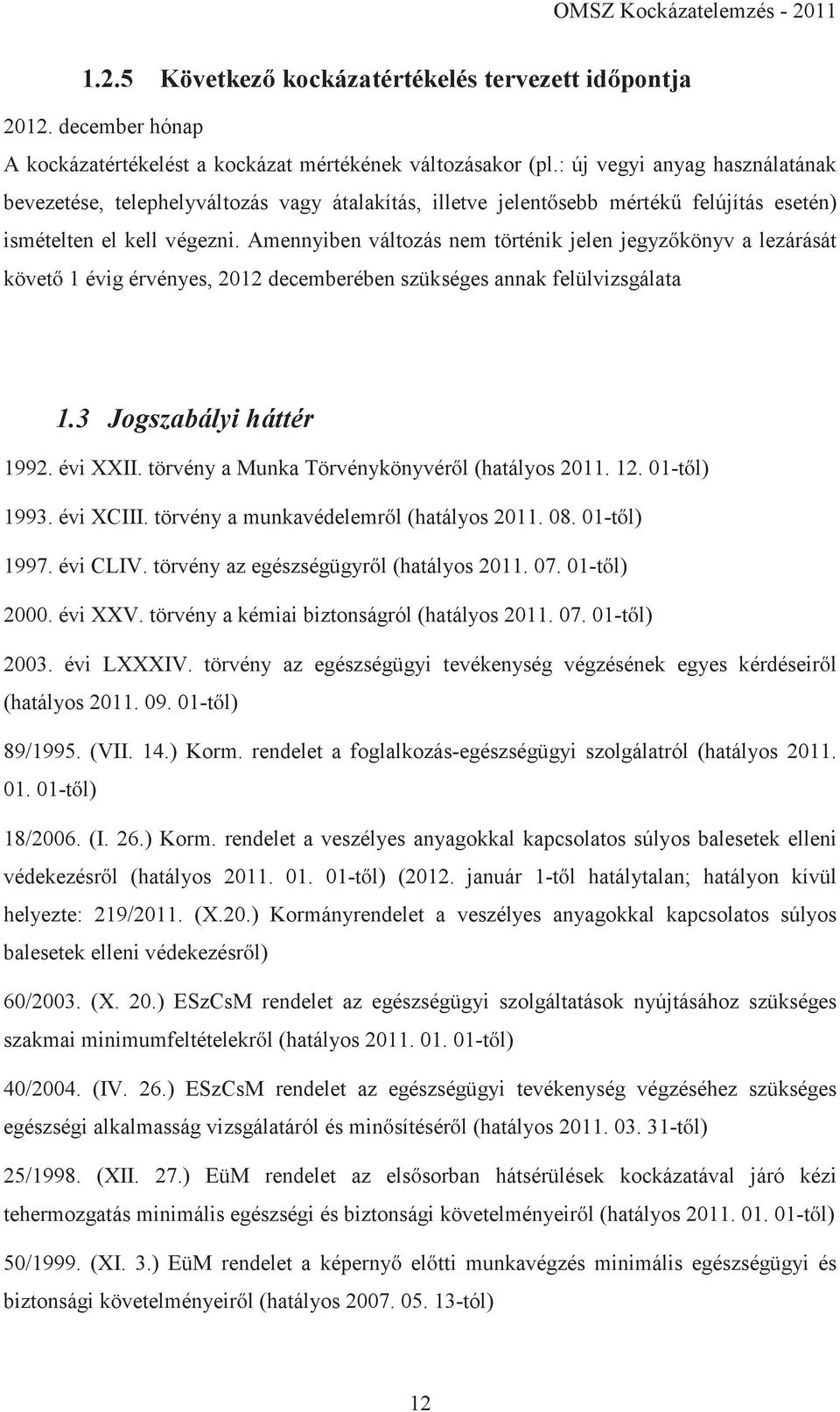 Amennyiben változás nem történik jelen jegyzőkönyv a lezárását követő 1 évig érvényes, 2012 decemberében szükséges annak felülvizsgálata 1.3 Jogszabályi háttér 1992. évi XXII.