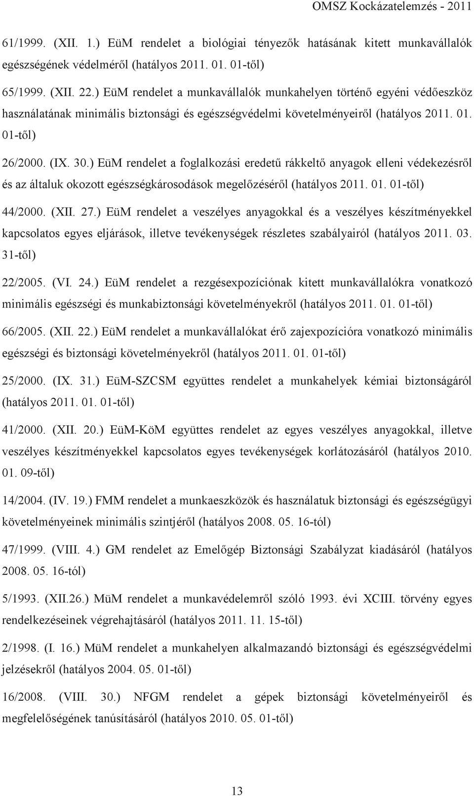 ) EüM rendelet a foglalkozási eredetű rákkeltő anyagok elleni védekezésről és az általuk okozott egészségkárosodások megelőzéséről (hatályos 2011. 01. 01-től) 44/2000. (XII. 27.