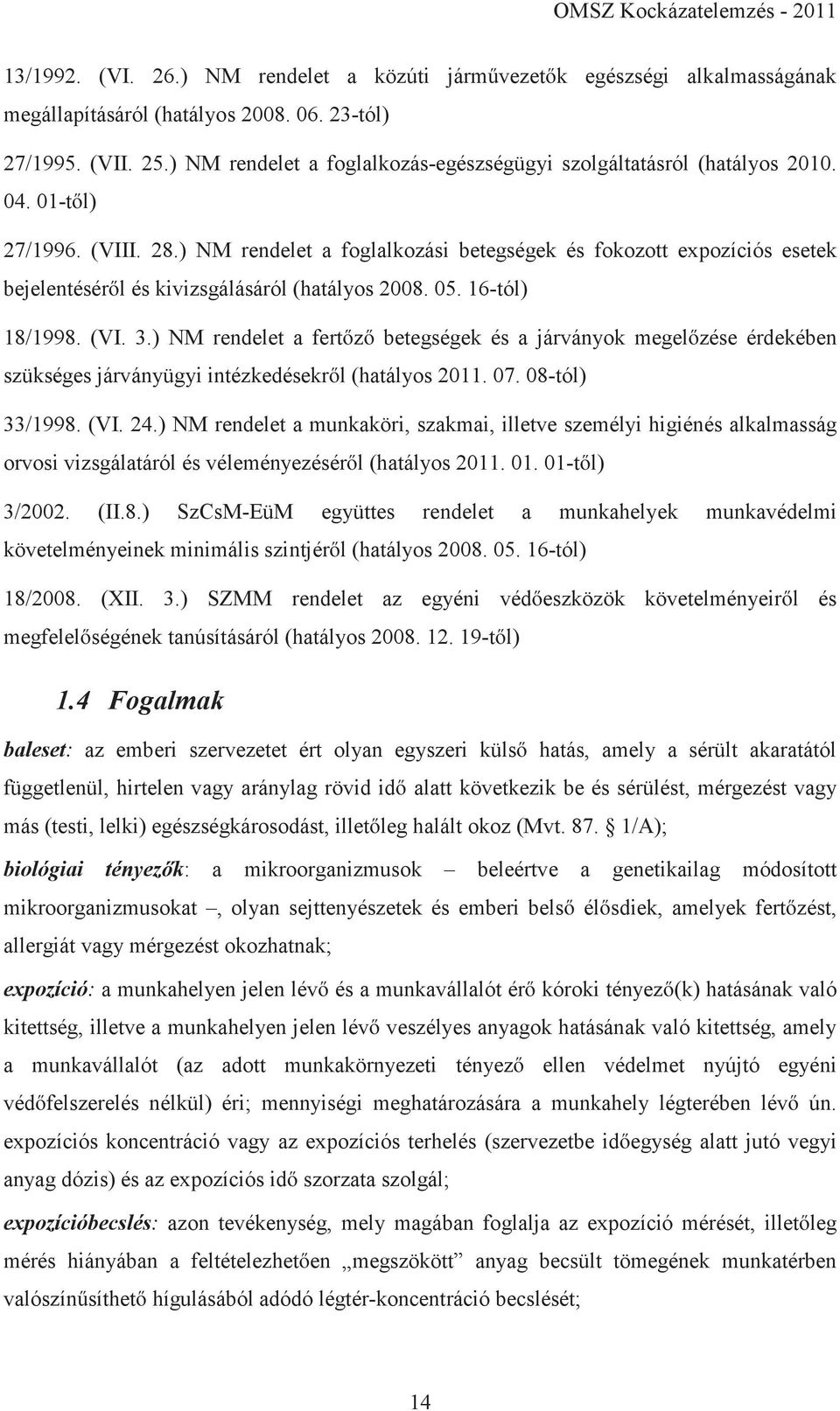 ) NM rendelet a foglalkozási betegségek és fokozott expozíciós esetek bejelentéséről és kivizsgálásáról (hatályos 2008. 05. 16-tól) 18/1998. (VI. 3.