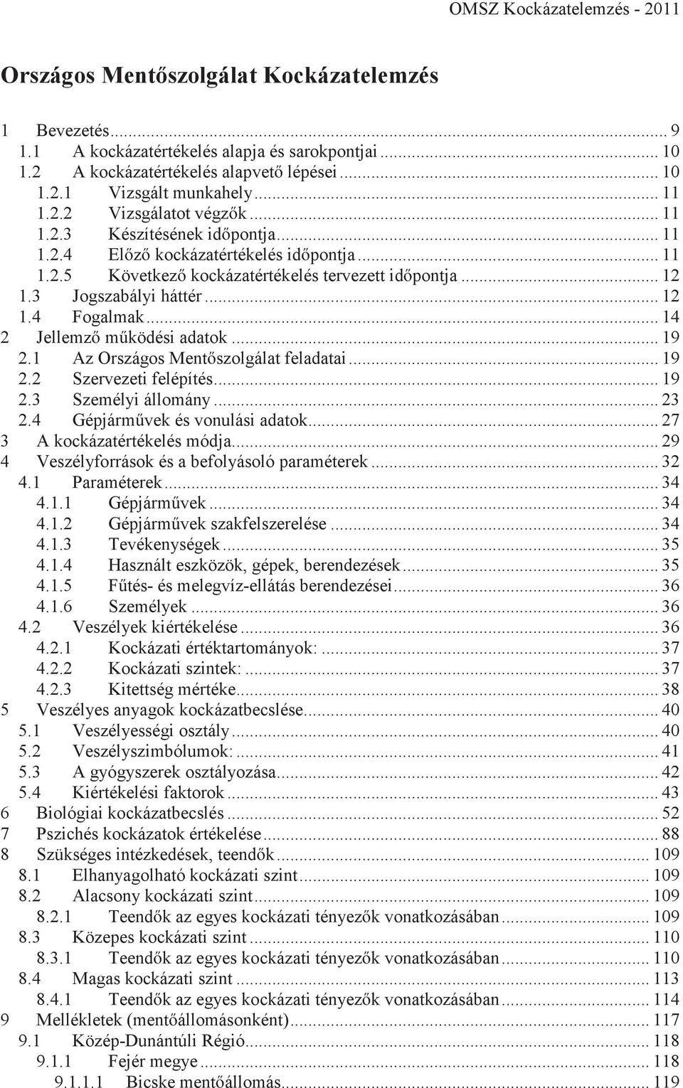 .. 14 2 Jellemző működési adatok... 19 2.1 Az Országos Mentőszolgálat feladatai... 19 2.2 Szervezeti felépítés... 19 2.3 Személyi állomány... 23 2.4 Gépjárművek és vonulási adatok.