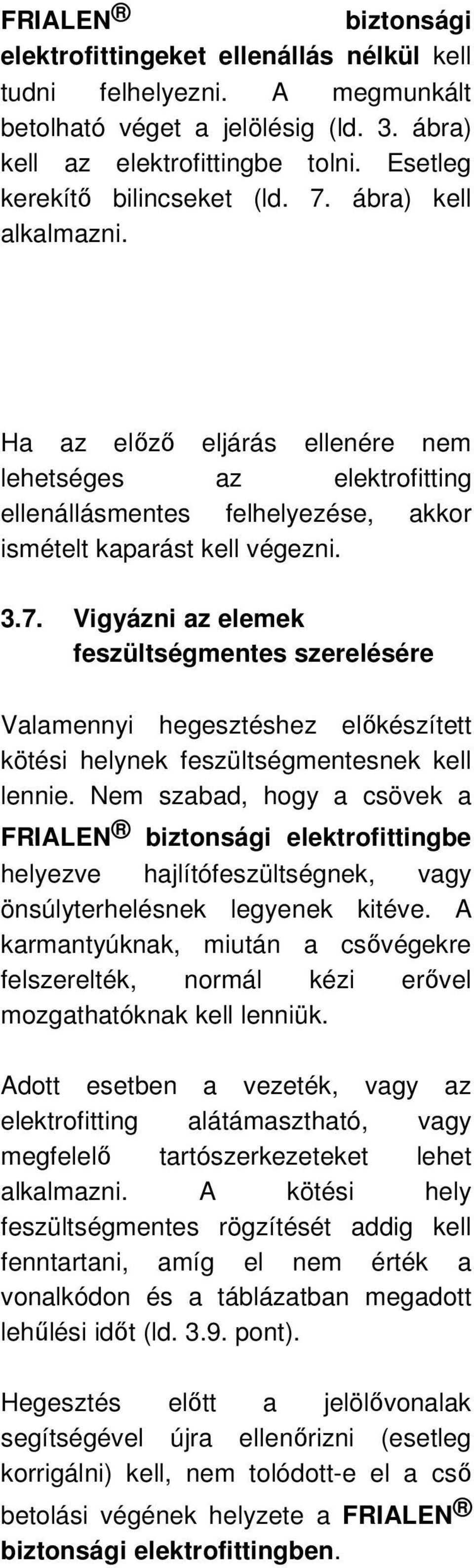 Nem szabad, hogy a csövek a FRIALEN biztonsági elektrofittingbe helyezve hajlítófeszültségnek, vagy önsúlyterhelésnek legyenek kitéve.