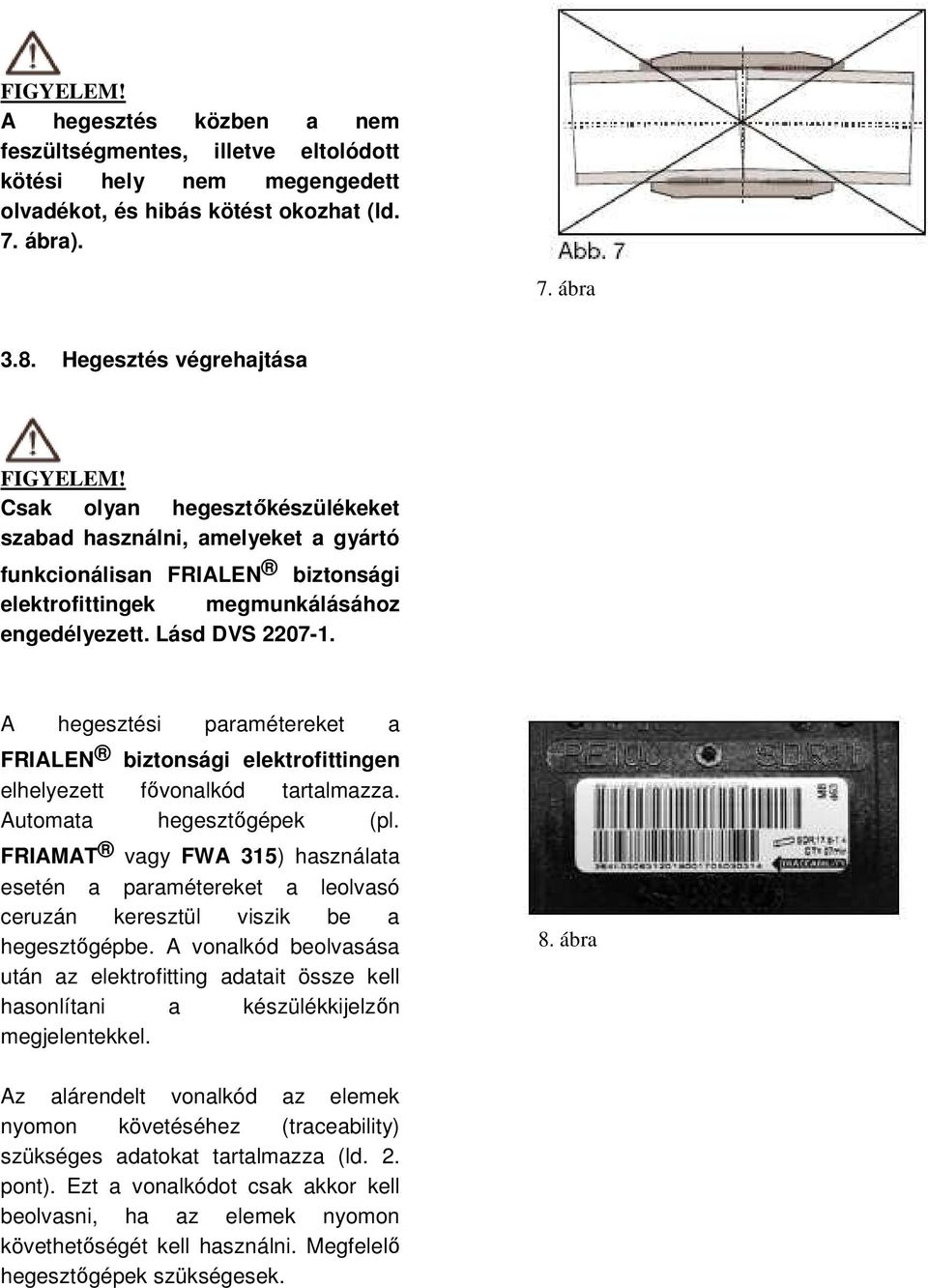 A hegesztési paramétereket a FRIALEN biztonsági elektrofittingen elhelyezett fıvonalkód tartalmazza. Automata hegesztıgépek (pl.