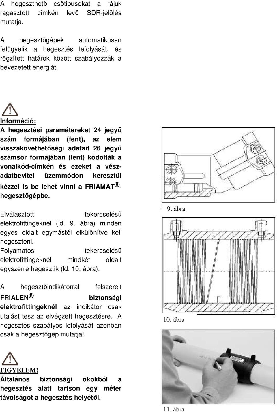 Információ: A hegesztési paramétereket 24 jegyő szám formájában (fent), az elem visszakövethetıségi adatait 26 jegyő számsor formájában (lent) kódolták a vonalkód-címkén és ezeket a vészadatbevitel