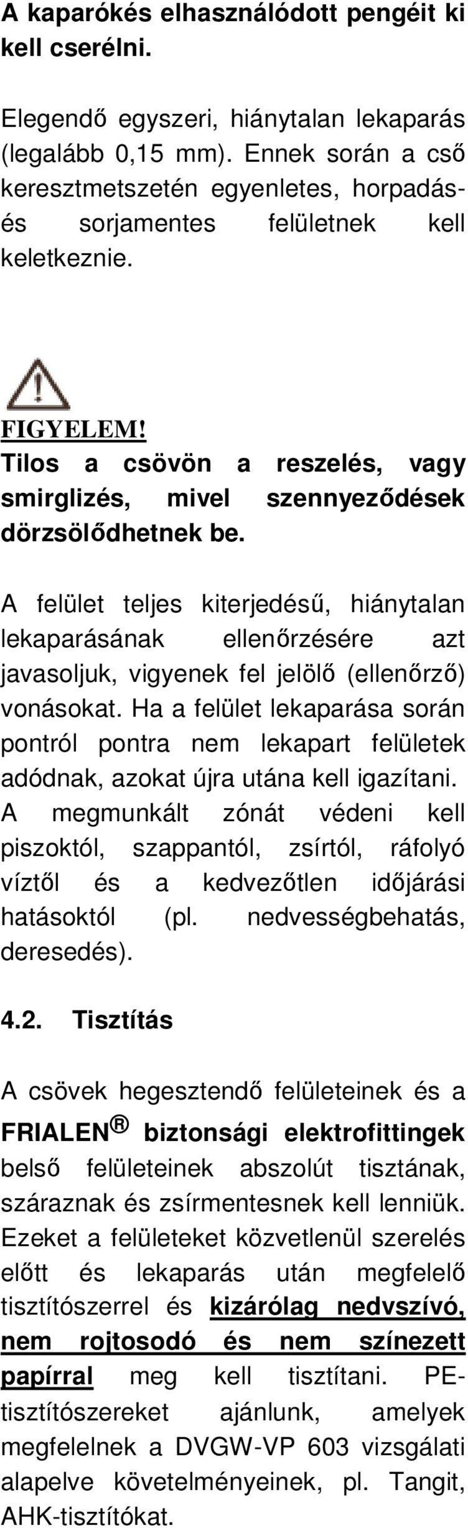 A felület teljes kiterjedéső, hiánytalan lekaparásának ellenırzésére azt javasoljuk, vigyenek fel jelölı (ellenırzı) vonásokat.