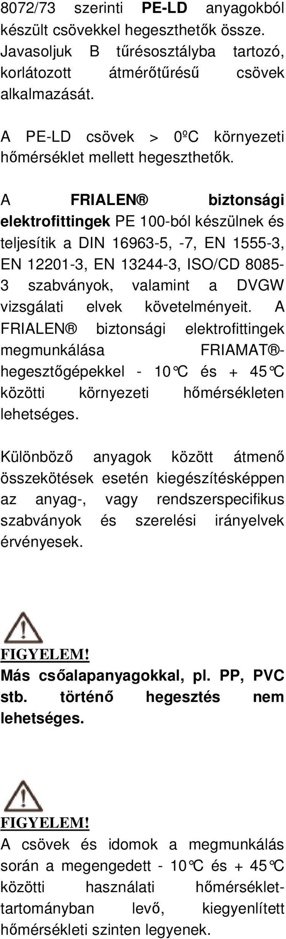 A FRIALEN biztonsági elektrofittingek PE 100-ból készülnek és teljesítik a DIN 16963-5, -7, EN 1555-3, EN 12201-3, EN 13244-3, ISO/CD 8085-3 szabványok, valamint a DVGW vizsgálati elvek