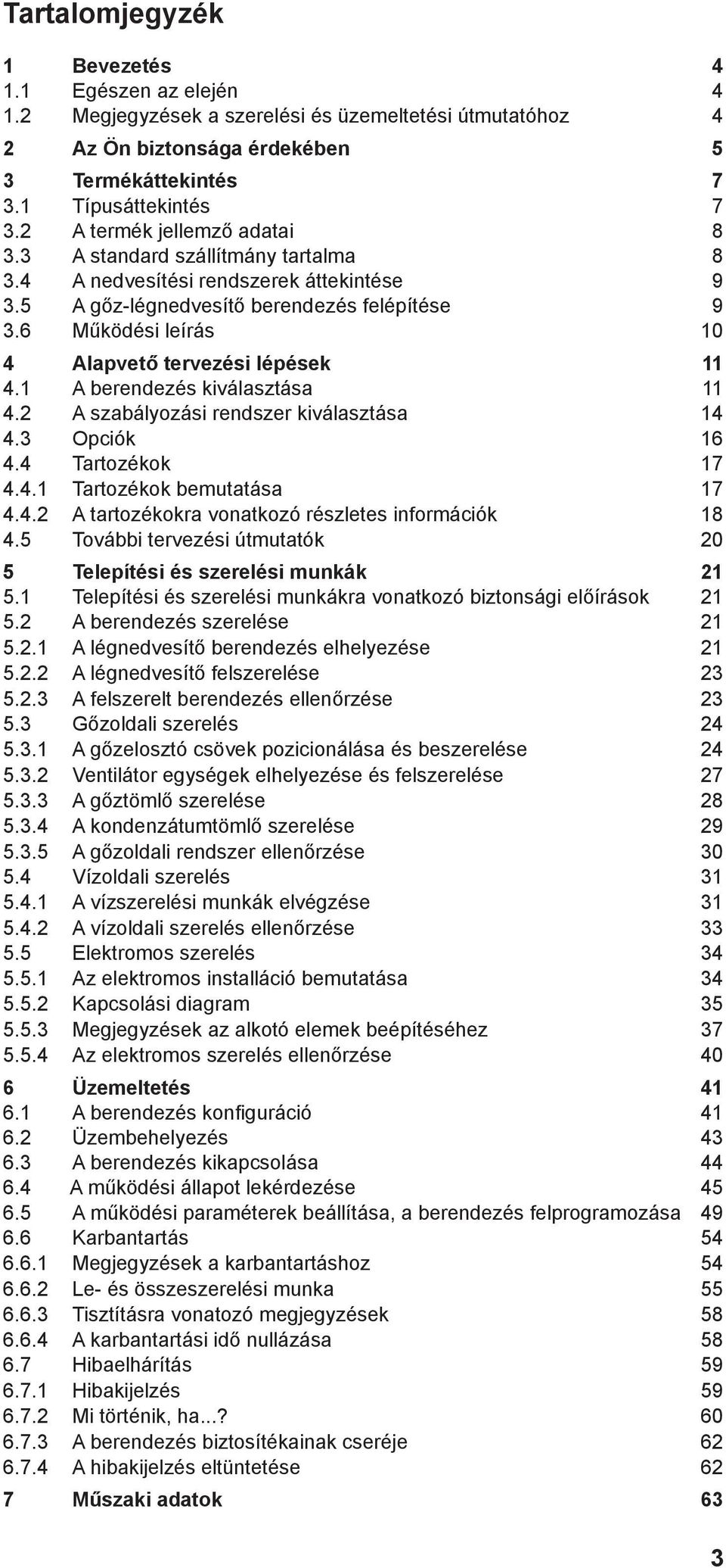 6 Működési leírás 10 4 Alapvető tervezési lépések 11 4.1 A berendezés kiválasztása 11 4.2 A szabályozási rendszer kiválasztása 14 4.3 Opciók 16 4.4 Tartozékok 17 4.4.1 Tartozékok bemutatása 17 4.4.2 A tartozékokra vonatkozó részletes információk 18 4.