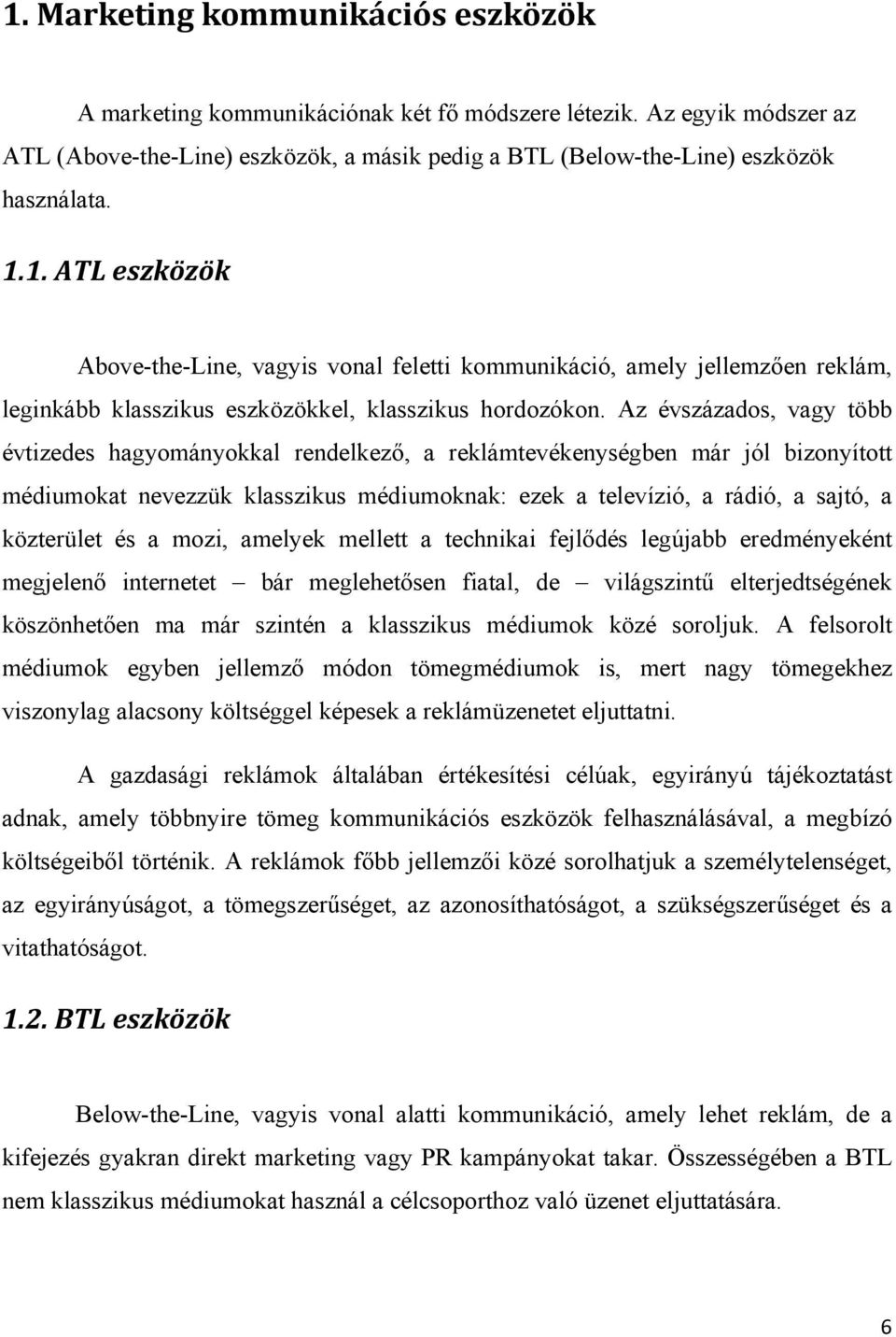 Az évszázados, vagy több évtizedes hagyományokkal rendelkező, a reklámtevékenységben már jól bizonyított médiumokat nevezzük klasszikus médiumoknak: ezek a televízió, a rádió, a sajtó, a közterület