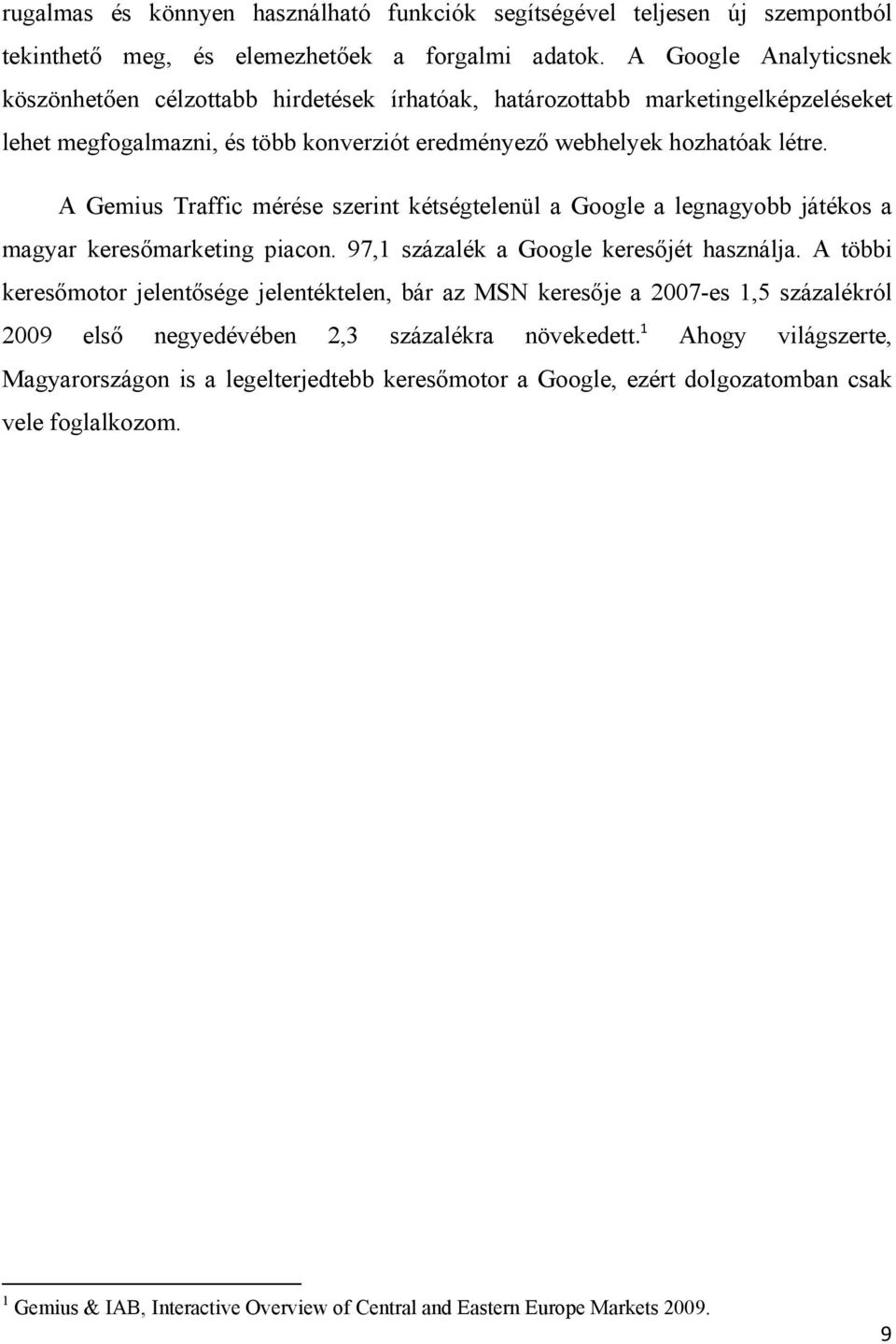 A Gemius Traffic mérése szerint kétségtelenül a Google a legnagyobb játékos a magyar keresőmarketing piacon. 97,1 százalék a Google keresőjét használja.