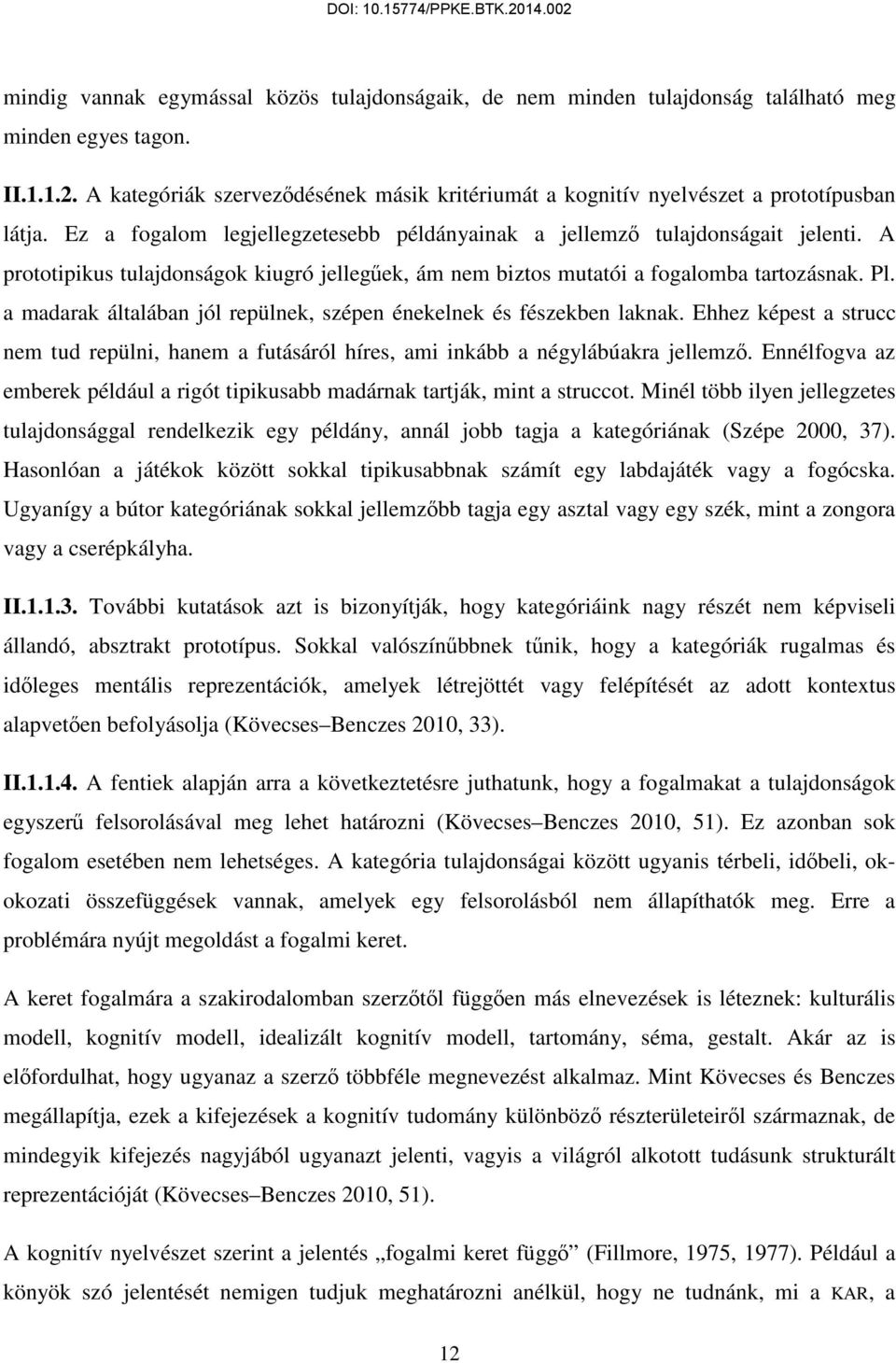 A prototipikus tulajdonságok kiugró jellegűek, ám nem biztos mutatói a fogalomba tartozásnak. Pl. a madarak általában jól repülnek, szépen énekelnek és fészekben laknak.