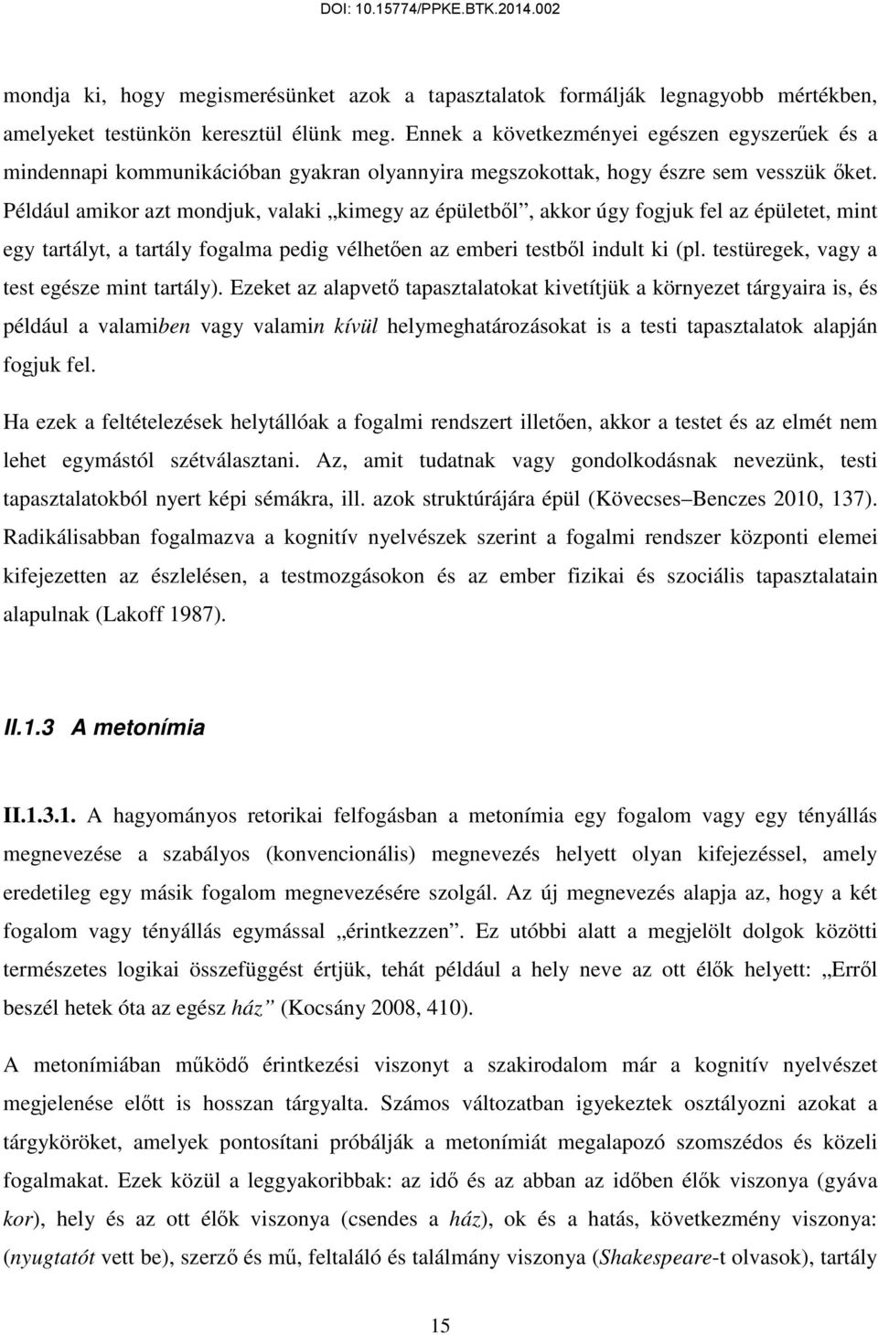 Például amikor azt mondjuk, valaki kimegy az épületből, akkor úgy fogjuk fel az épületet, mint egy tartályt, a tartály fogalma pedig vélhetően az emberi testből indult ki (pl.