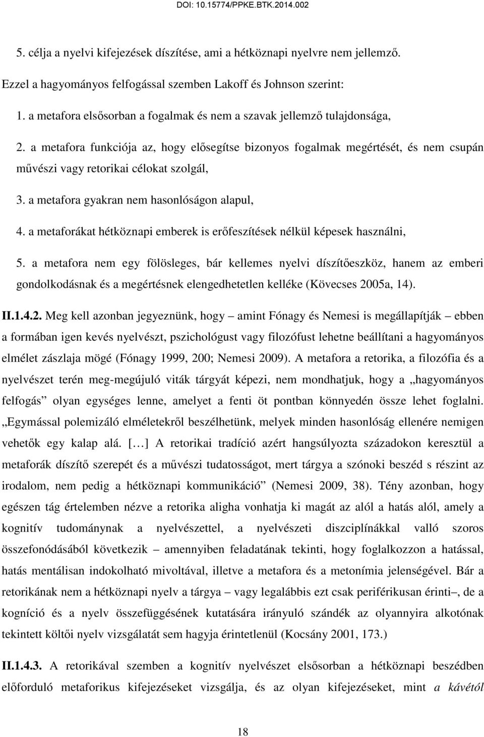 a metafora funkciója az, hogy elősegítse bizonyos fogalmak megértését, és nem csupán művészi vagy retorikai célokat szolgál, 3. a metafora gyakran nem hasonlóságon alapul, 4.