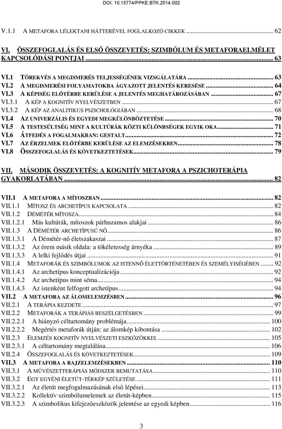 .. 67 VI.3.2 A KÉP AZ ANALITIKUS PSZICHOLÓGIÁBAN... 68 VI.4 AZ UNIVERZÁLIS ÉS EGYEDI MEGKÜLÖNBÖZTETÉSE... 70 VI.5 A TESTESÜLTSÉG MINT A KULTÚRÁK KÖZTI KÜLÖNBSÉGEK EGYIK OKA... 71 VI.