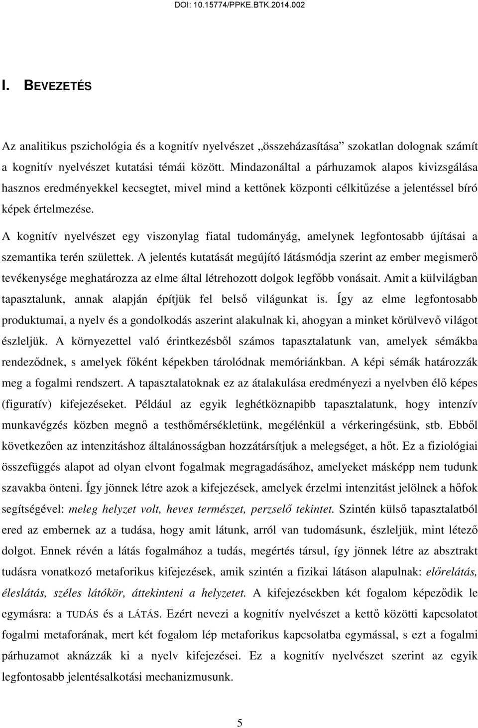 A kognitív nyelvészet egy viszonylag fiatal tudományág, amelynek legfontosabb újításai a szemantika terén születtek.